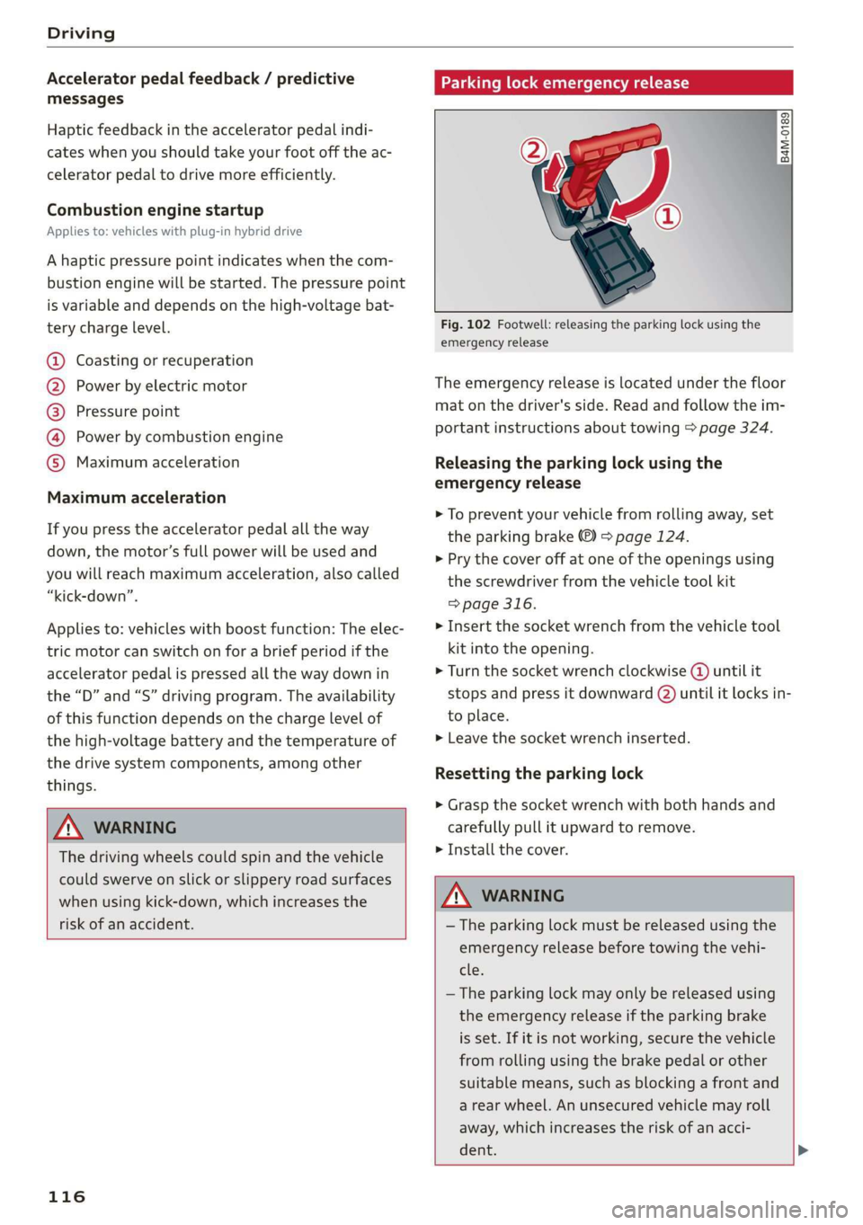 AUDI A8 2020  Owners Manual Driving 
  
Accelerator pedal feedback / predictive 
messages 
Haptic feedback in the accelerator pedal indi- 
cates when you should take your foot off the ac- 
celerator pedal to drive more efficient