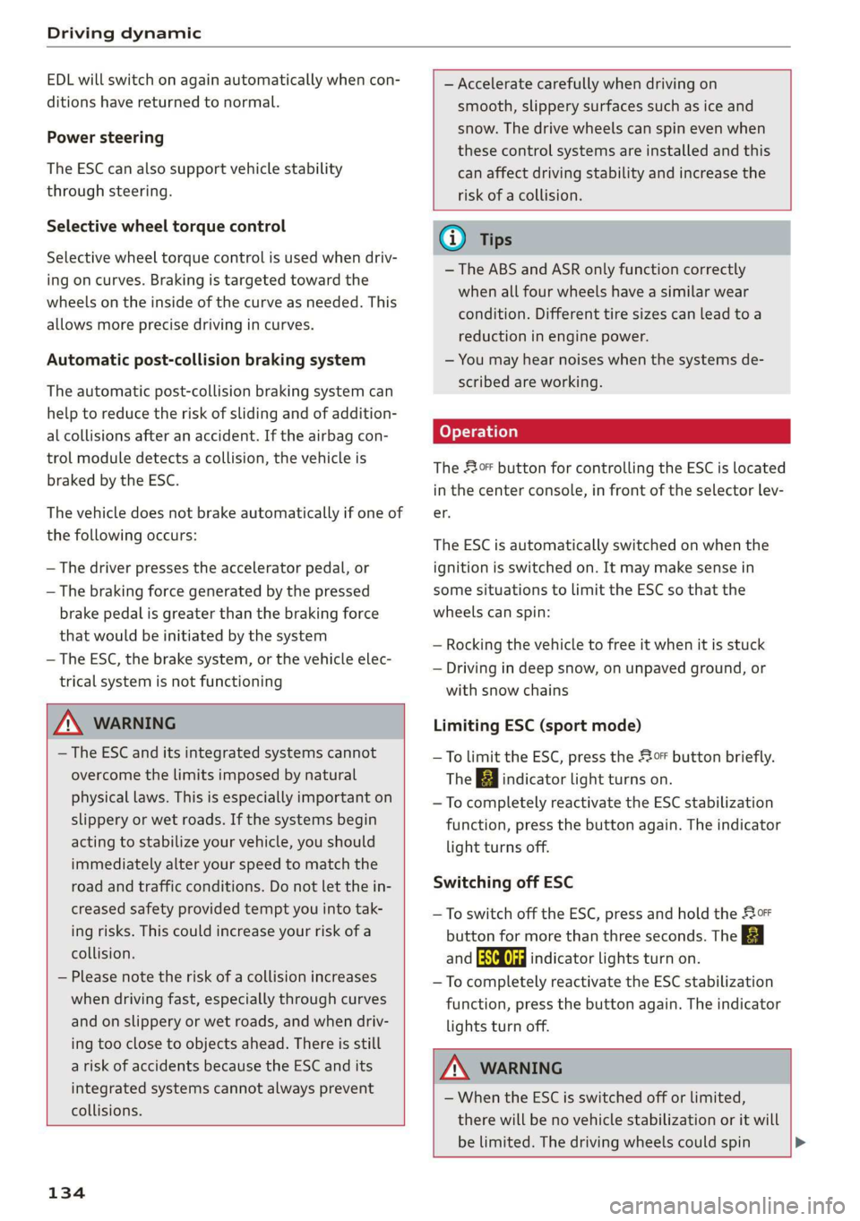 AUDI A8 2020  Owners Manual Driving dynamic 
  
EDL will switch on again automatically when con- 
ditions have returned to normal. 
Power steering 
The  ESC can also support vehicle stability 
through steering. 
Selective wheel 