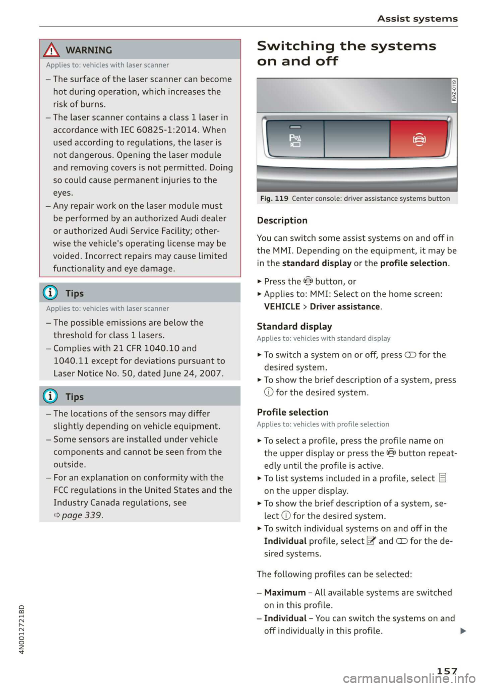 AUDI A8 2020 Owners Manual 4N0012721BD
Assist systems
ZA WARNING
Applies to: vehicles with laser scanner
— The surface of the laser scanner can become
hot during operation, which increases the
risk of burns.
AUDI A8 2020 Owners Manual 4N0012721BD
Assist systems
ZA WARNING
Applies to: vehicles with laser scanner
— The surface of the laser scanner can become
hot during operation, which increases the
risk of burns.