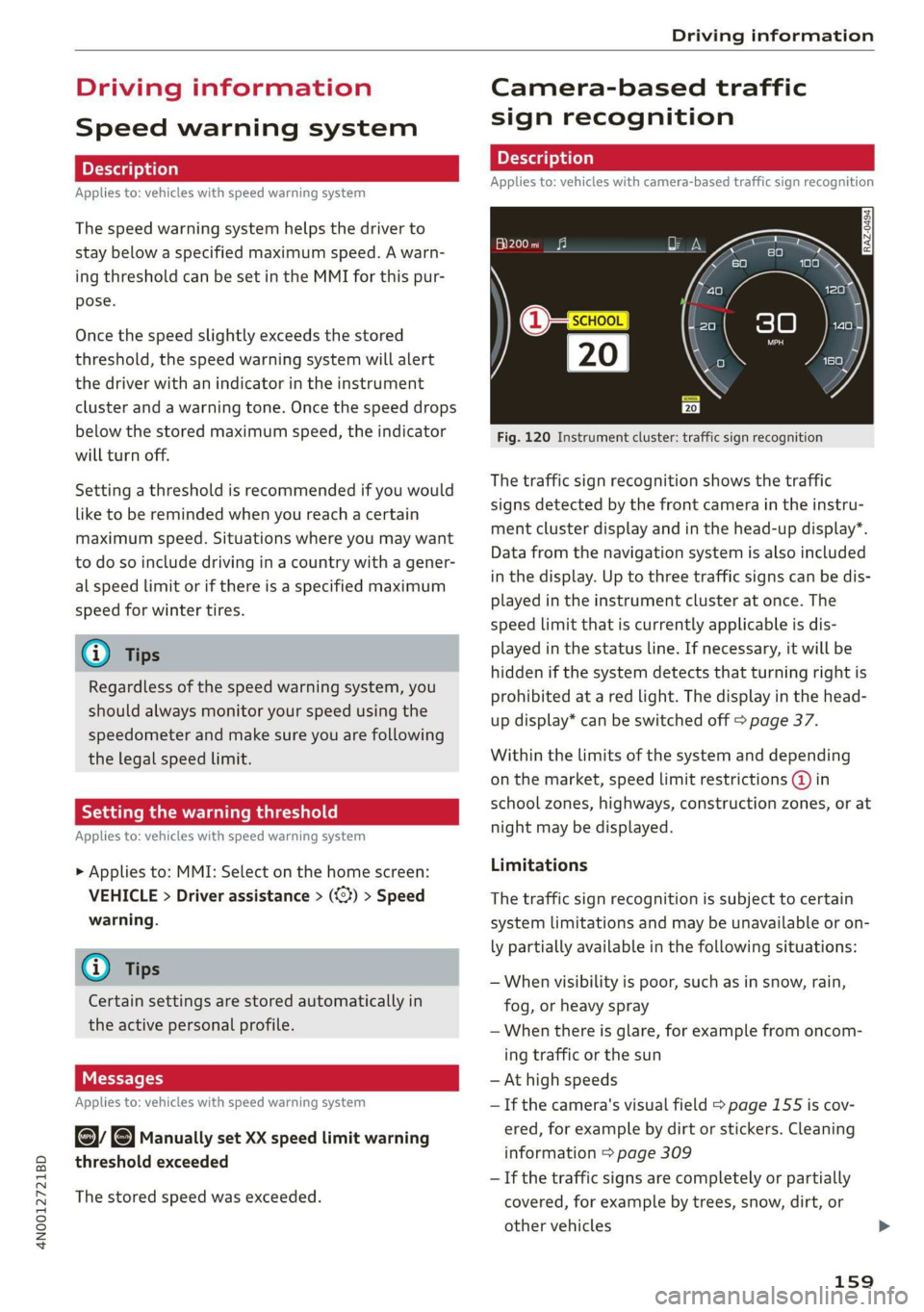 AUDI A8 2020  Owners Manual 4N0012721BD 
Driving information 
  
Driving information 
Speed warning system 
Applies to: vehicles with speed warning system 
The speed warning system helps the driver to 
stay below a specified max