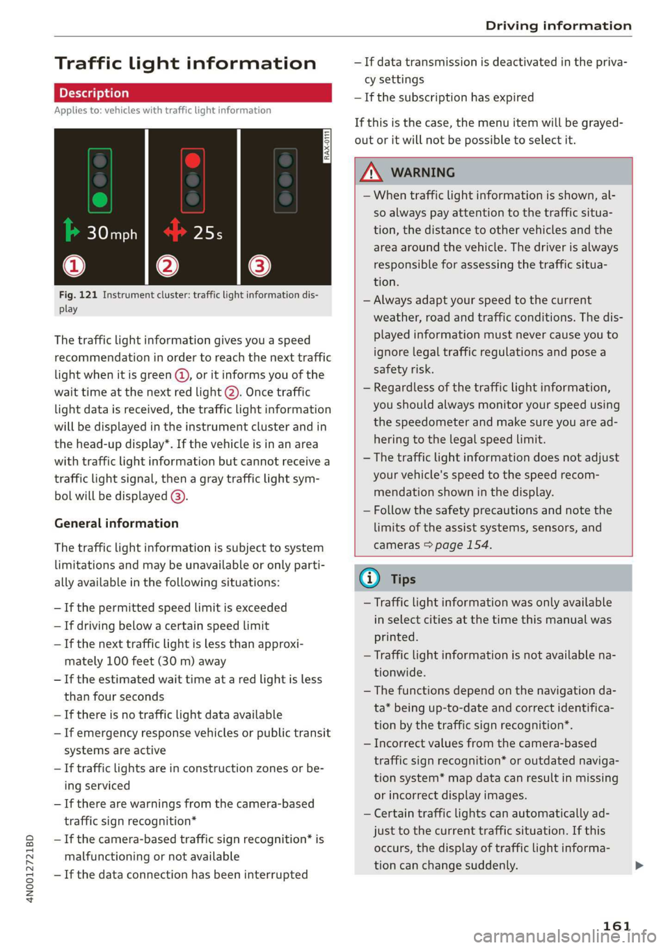 AUDI A8 2020  Owners Manual 4N0012721BD 
Driving information 
  
Traffic  light information 
Applies to: vehicles with traffic light information 
  
Fig. 121 Instrument cluster: traffic light information dis- 
play 
The traffic 