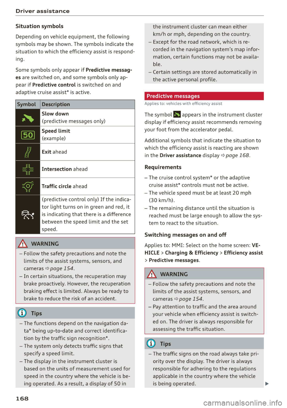 AUDI A8 2020  Owners Manual Driver assistance 
  
Situation symbols 
Depending on vehicle equipment, the following 
symbols may be shown. The symbols indicate the 
situation to which the efficiency assist is respond- 
ing. 
Some