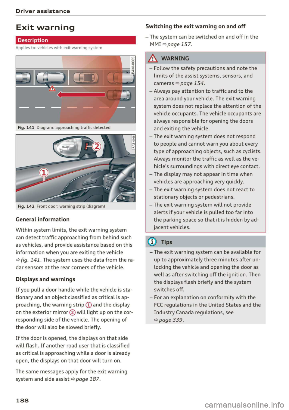 AUDI A8 2020  Owners Manual Driver assistance 
  
Exit warning 
Applies to: vehicles with exit warning system 
  
B4M-0065 
  
  
  
Fig. 142 Front door: warning strip (diagram) 
General information 
Within system limits, the ex