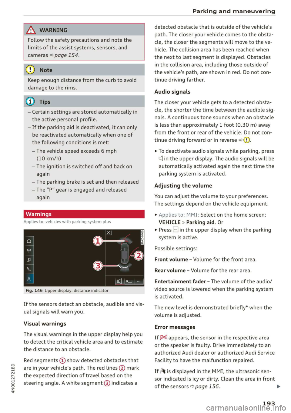 AUDI A8 2020  Owners Manual 4N0012721BD 
Parking and maneuvering 
  
  
ZA\ WARNING 
Follow the safety precautions and note the 
limits of the assist systems, sensors, and 
cameras > page 154. 
@) Note 
Keep enough distance from