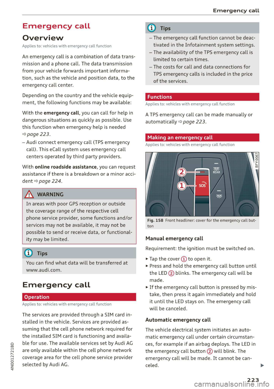 AUDI A8 2020 Manual Online 4N0012721BD
Emergency call
Emergency call
Overview
Applies to: vehicles with emergency call function
An emergency call is a combination of data trans-
mission and a phone call. The data trans AUDI A8 2020 Manual Online 4N0012721BD
Emergency call
Emergency call
Overview
Applies to: vehicles with emergency call function
An emergency call is a combination of data trans-
mission and a phone call. The data trans