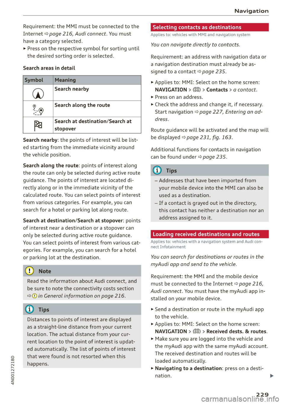 AUDI A8 2020 Owners Guide 4N0012721BD
Navigation
Requirement: the MMI must be connected to the
Internet > page 216, Audi connect. You must
have a category selected.
> Press on the respective symbol for sorting until
t AUDI A8 2020 Owners Guide 4N0012721BD
Navigation
Requirement: the MMI must be connected to the
Internet > page 216, Audi connect. You must
have a category selected.
> Press on the respective symbol for sorting until
t