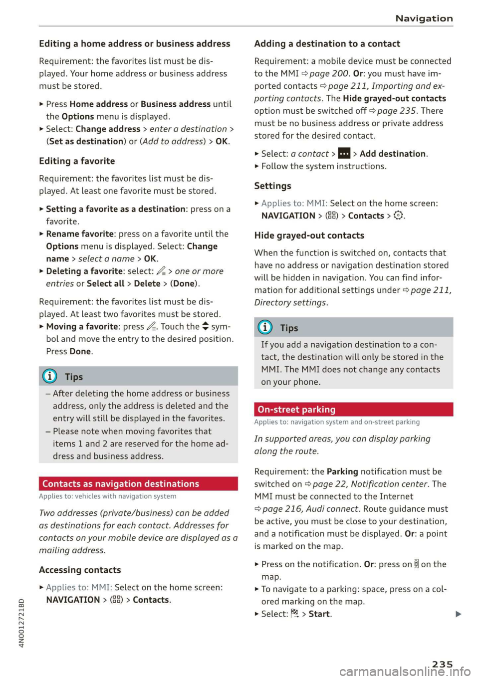 AUDI A8 2020 Owners Manual 4N0012721BD
Navigation
Editing a home address or business address
Requirement: the favorites list must be dis-
played. Your home address or business address
must be stored.
> Press Home addre AUDI A8 2020 Owners Manual 4N0012721BD
Navigation
Editing a home address or business address
Requirement: the favorites list must be dis-
played. Your home address or business address
must be stored.
> Press Home addre