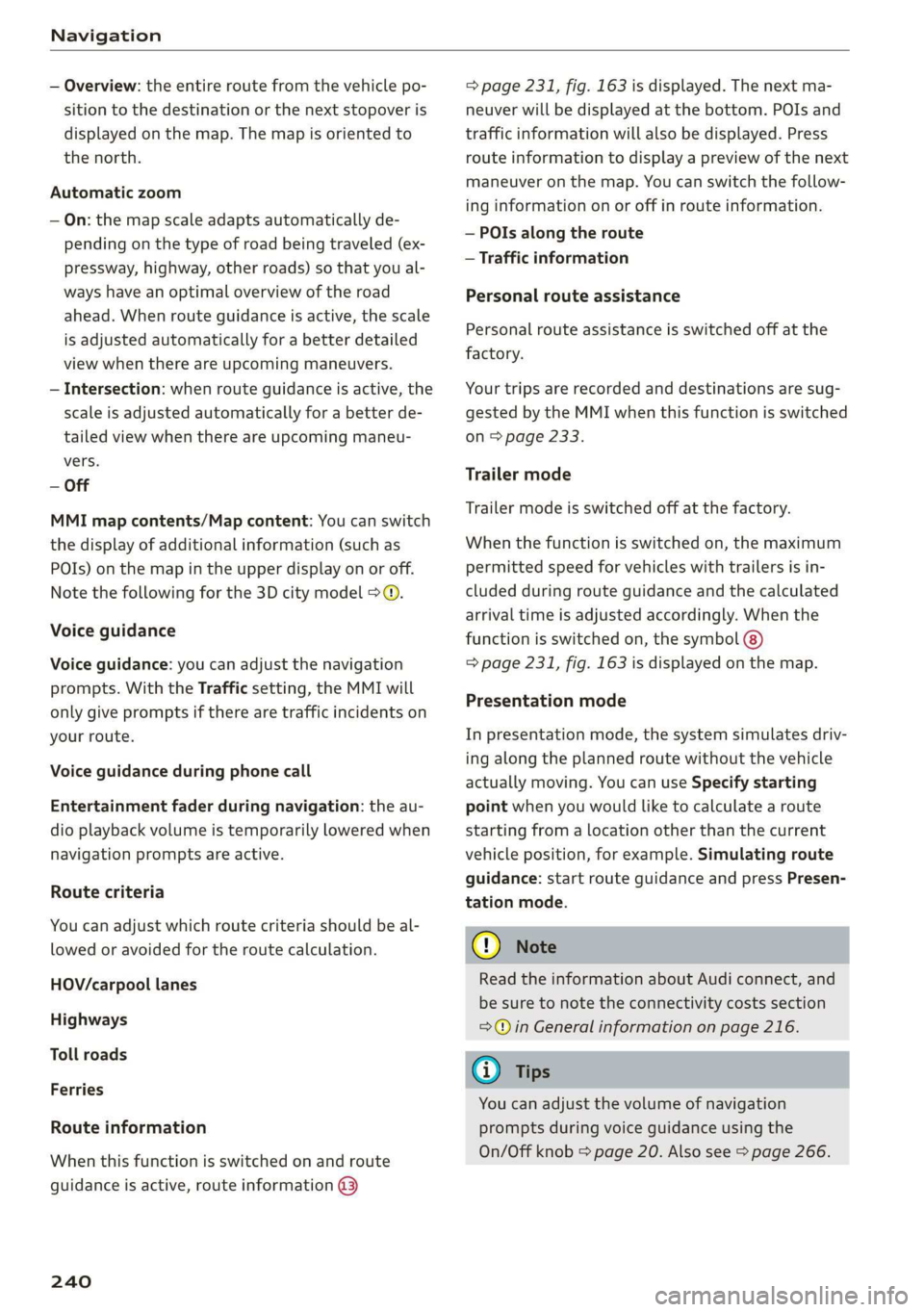 AUDI A8 2020 Owners Guide Navigation
— Overview: the entire route from the vehicle po-
sition to the destination or the next stopover is
displayed on the map. The map is oriented to
the north.
Automatic zoom
— On: AUDI A8 2020 Owners Guide Navigation
— Overview: the entire route from the vehicle po-
sition to the destination or the next stopover is
displayed on the map. The map is oriented to
the north.
Automatic zoom
— On: