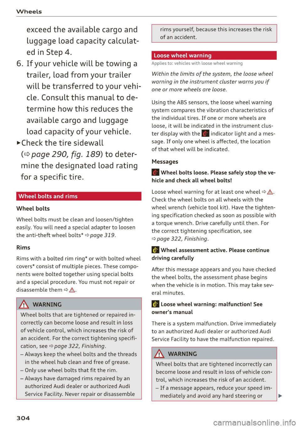 AUDI A8 2020  Owners Manual Wheels 
  
exceed the available cargo and 
luggage load capacity calculat- 
ed in Step 4. 
6.  If your vehicle will be towing a 
trailer, load from your trailer 
will be transferred to your vehi- 
cle