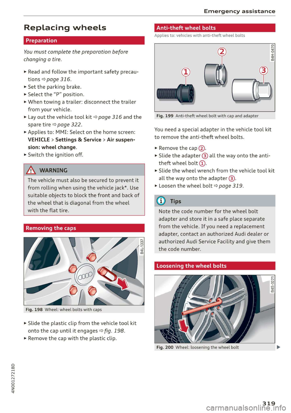 AUDI A8 2020 Owners Manual 4N0012721BD
Emergency assistance
Replacing wheels
You must complete the preparation before
changing a tire.
> Read and follow the important safety precau-
tions > page 316.
> Set the parkin AUDI A8 2020 Owners Manual 4N0012721BD
Emergency assistance
Replacing wheels
You must complete the preparation before
changing a tire.
> Read and follow the important safety precau-
tions > page 316.
> Set the parkin