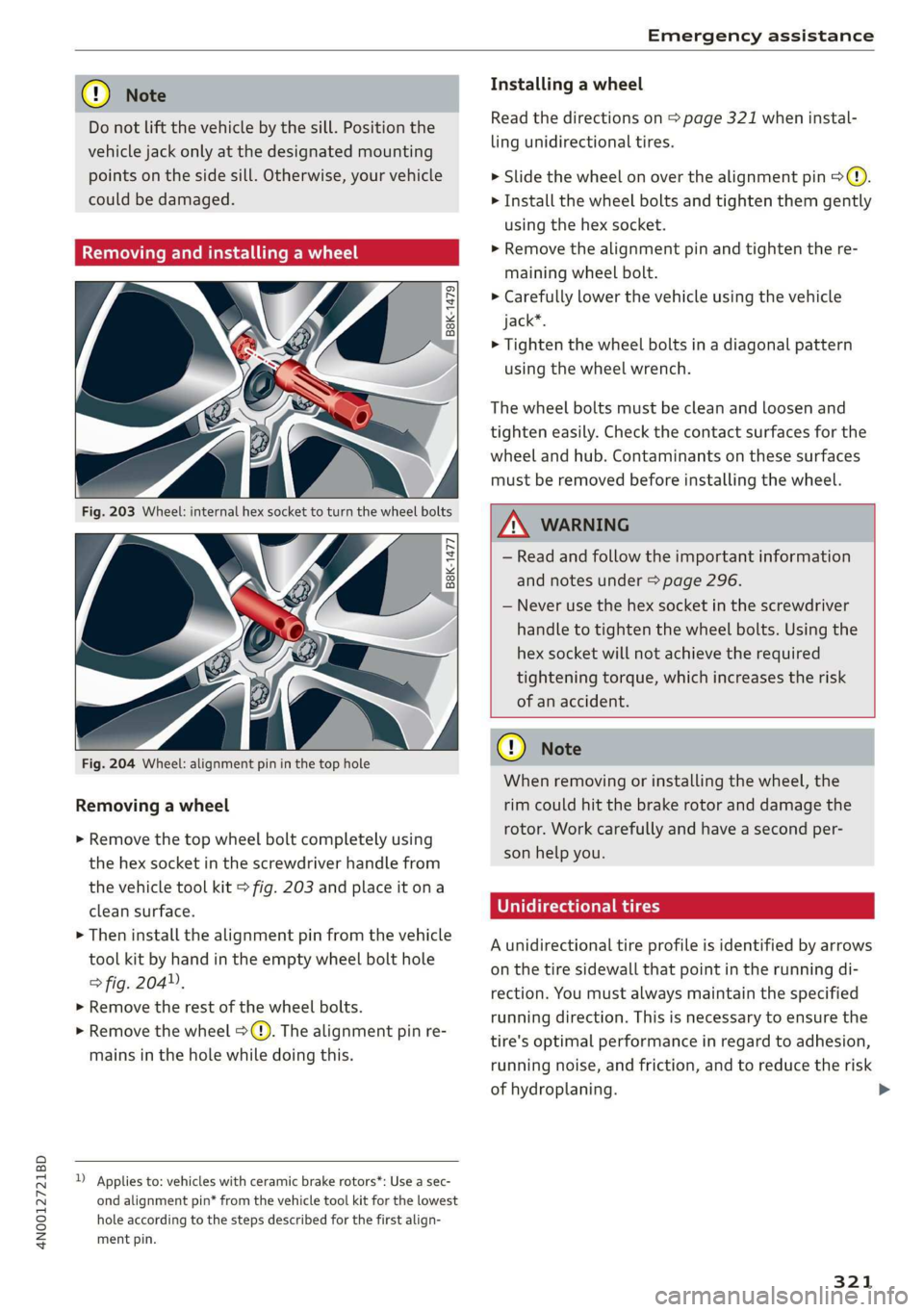 AUDI A8 2020 Owners Manual 4N0012721BD
Emergency assistance
@) Note
Do not Lift the vehicle by the sill. Position the
vehicle jack only at the designated mounting
points on the side sill. Otherwise, your vehicle
could AUDI A8 2020 Owners Manual 4N0012721BD
Emergency assistance
@) Note
Do not Lift the vehicle by the sill. Position the
vehicle jack only at the designated mounting
points on the side sill. Otherwise, your vehicle
could