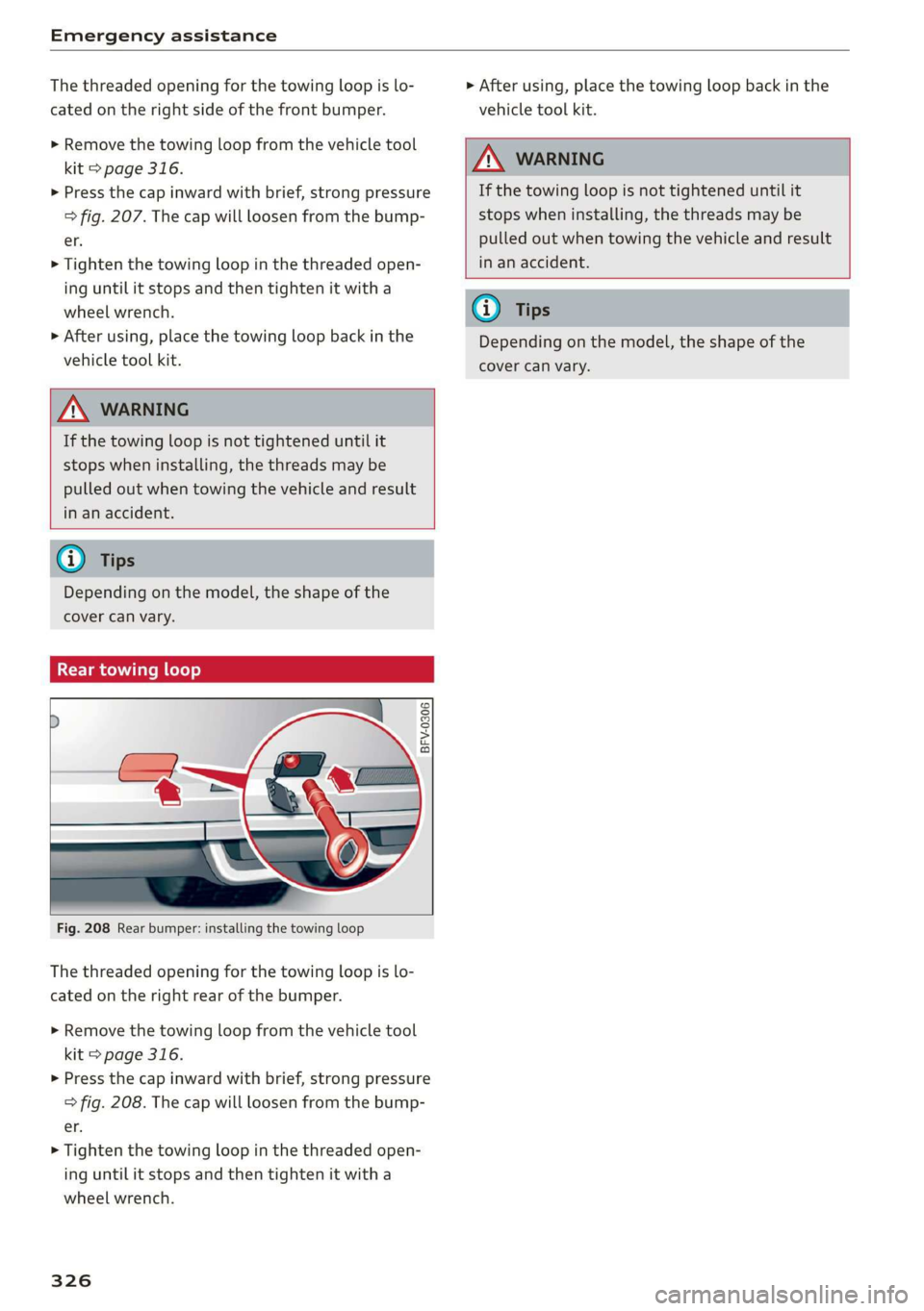 AUDI A8 2020 Owners Manual Emergency assistance
The threaded opening for the towing loop is lo-
cated on the right side of the front bumper.
> Remove the towing loop from the vehicle tool
kit > page 316.
> Press the ca AUDI A8 2020 Owners Manual Emergency assistance
The threaded opening for the towing loop is lo-
cated on the right side of the front bumper.
> Remove the towing loop from the vehicle tool
kit > page 316.
> Press the ca