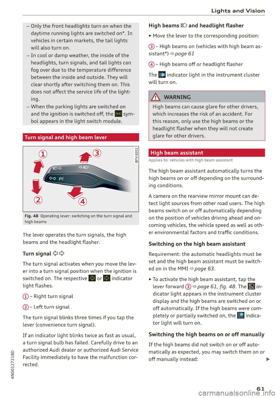 AUDI A8 2020  Owners Manual 4N0012721BD 
Lights and Vision 
  
— Only the front headlights turn on when the 
daytime running lights are switched on*. In 
vehicles in certain markets, the tail lights 
will also turn on. 
—In 