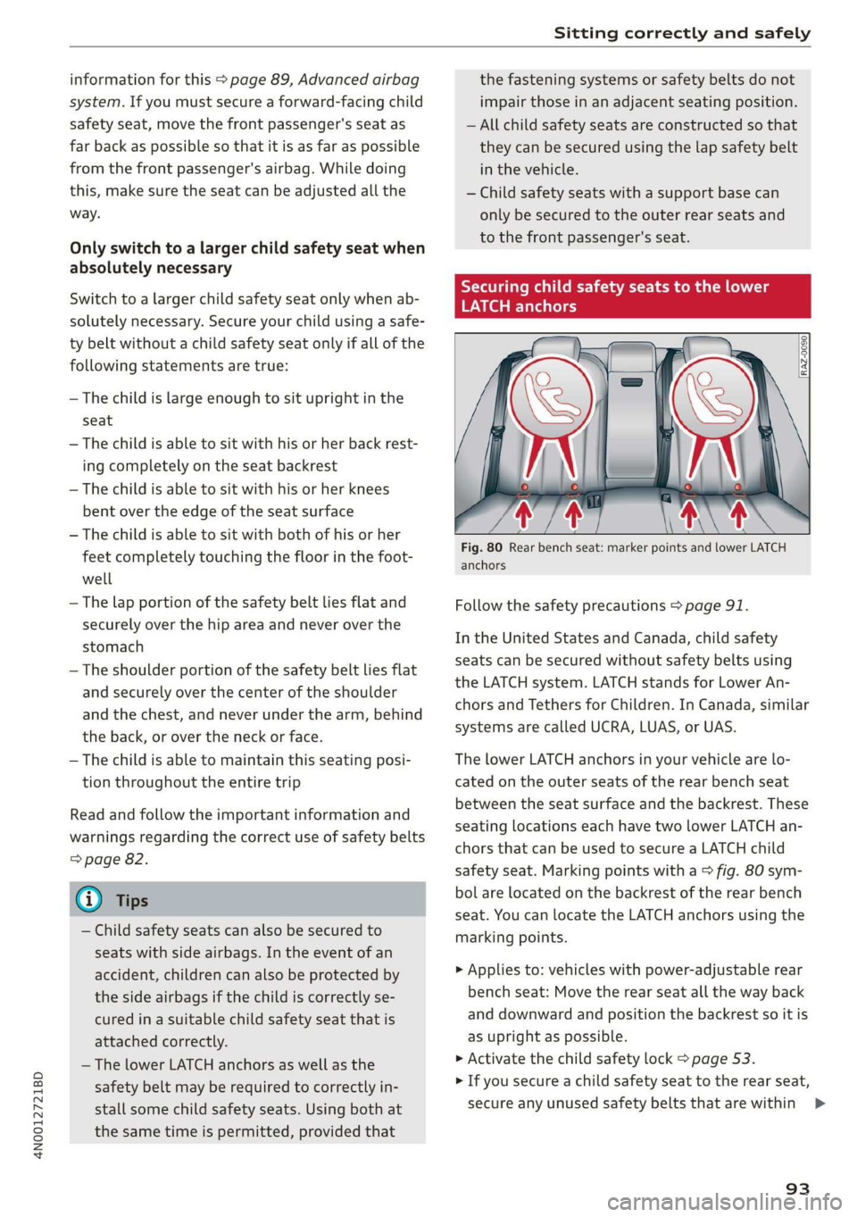 AUDI A8 2020  Owners Manual 4N0012721BD 
Sitting correctly and safely 
  
information for this > page 89, Advanced airbag 
system. If you must secure a forward-facing child 
safety seat, move the front passenger's seat as 
f