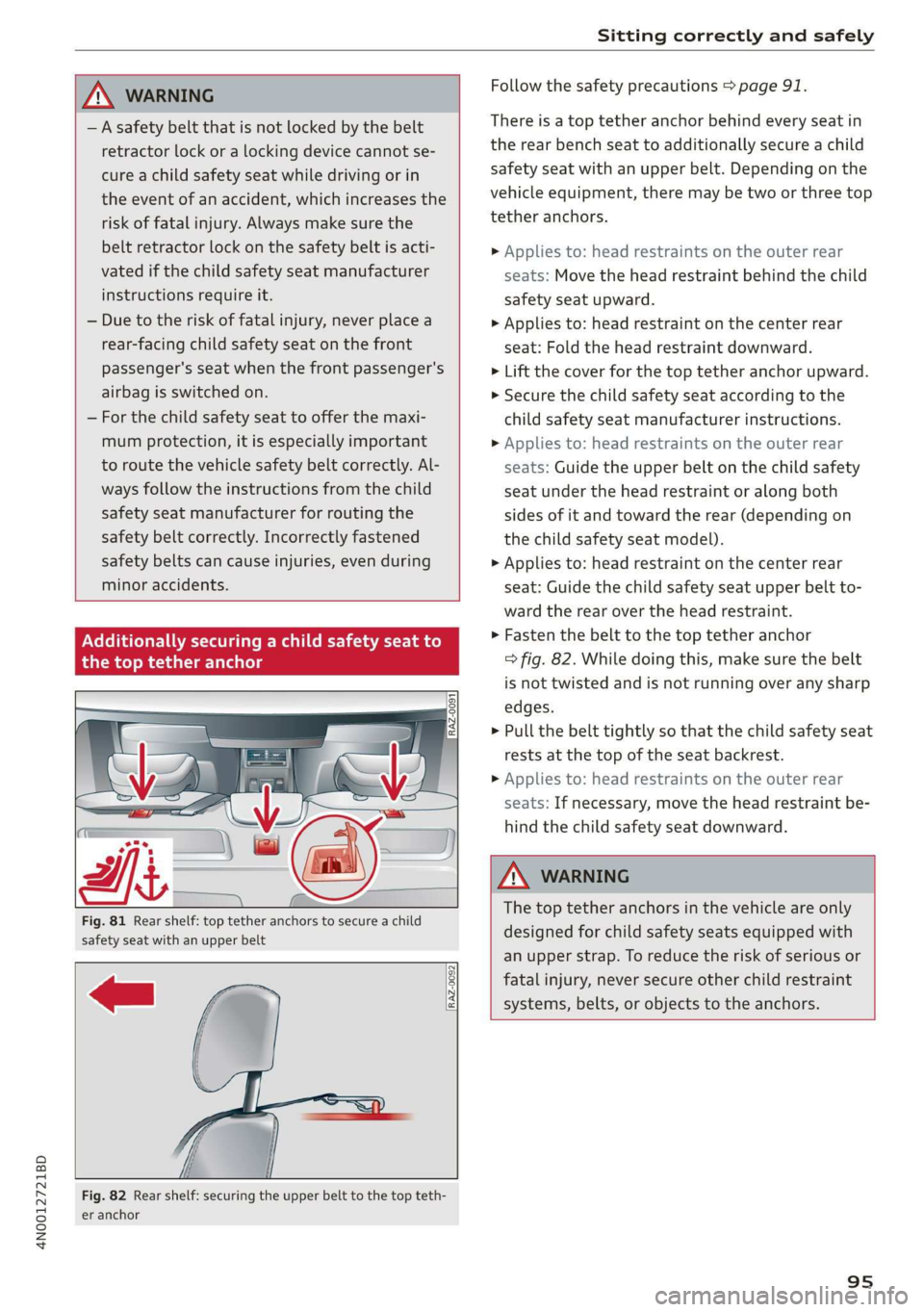 AUDI A8 2020 Owners Manual 4N0012721BD
Sitting correctly and safely
ZA WARNING
— A safety belt that is not locked by the belt
retractor lock or a locking device cannot se-
cure a child safety seat while driving or AUDI A8 2020 Owners Manual 4N0012721BD
Sitting correctly and safely
ZA WARNING
— A safety belt that is not locked by the belt
retractor lock or a locking device cannot se-
cure a child safety seat while driving or