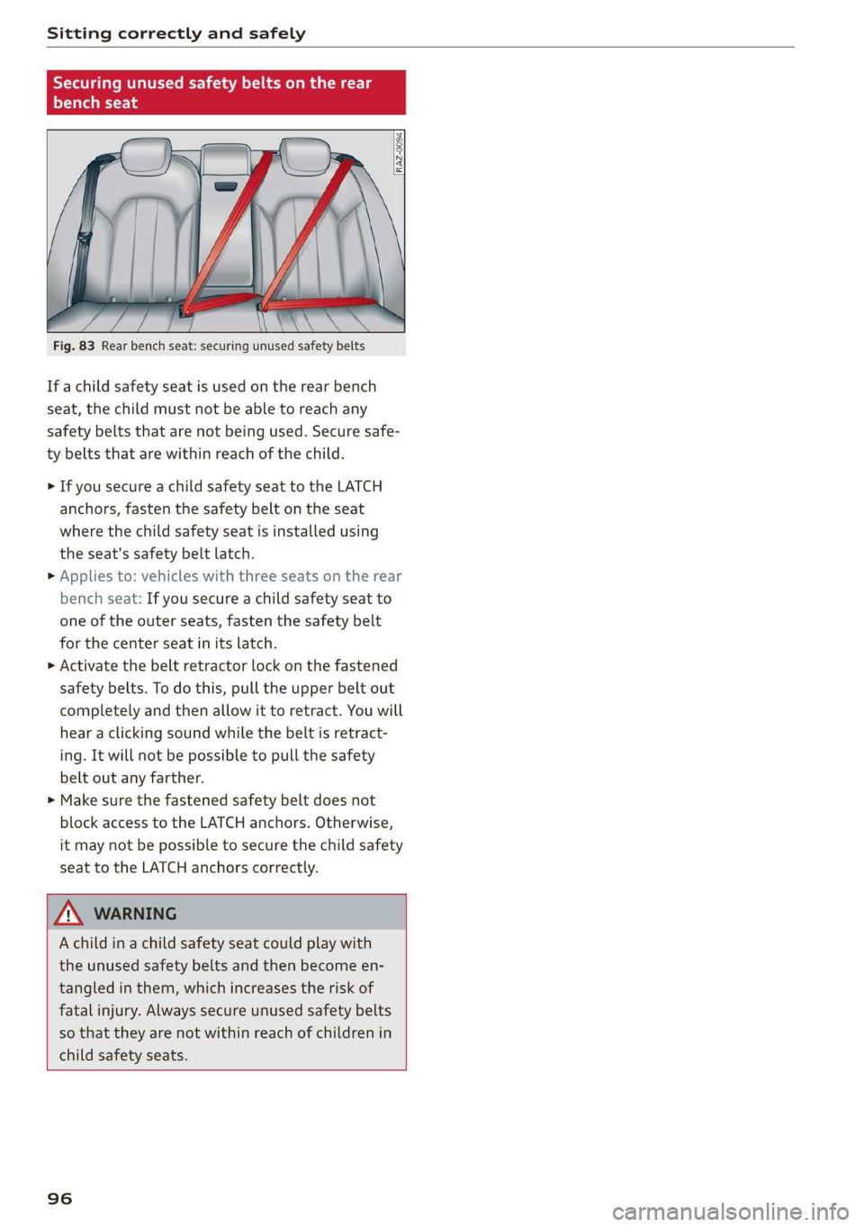 AUDI A8 2020 Owners Manual Sitting correctly and safely
Securing unused safety belts on the rear
Pye
Fig. 83 Rear bench seat: securing unused safety belts
If a child safety seat is used on the rear bench
seat, AUDI A8 2020 Owners Manual Sitting correctly and safely
Securing unused safety belts on the rear
Pye
Fig. 83 Rear bench seat: securing unused safety belts
If a child safety seat is used on the rear bench
seat,