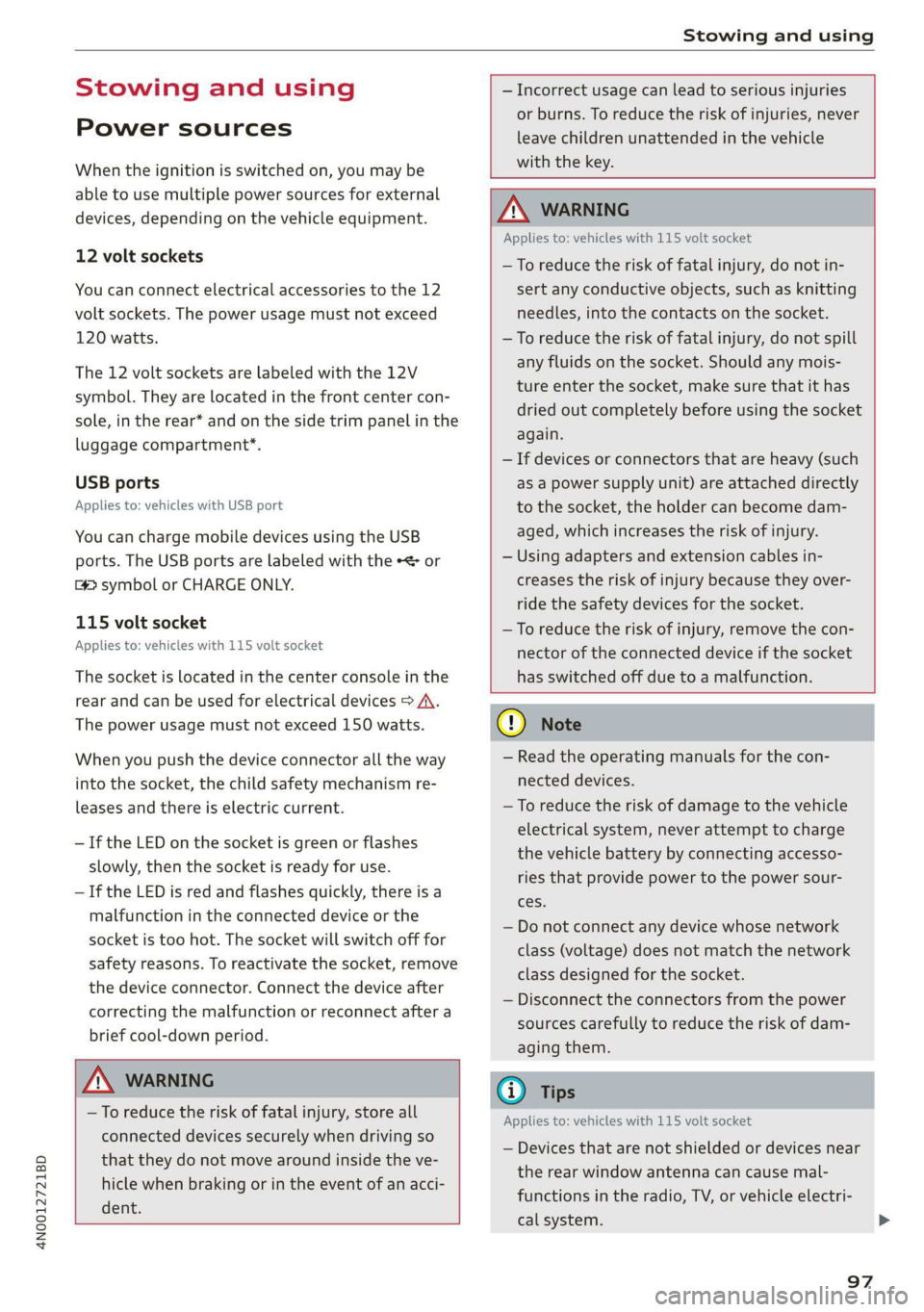AUDI A8 2020 Owners Manual 4N0012721BD
Stowing and using
Stowing and using
Power sources
When the ignition is switched on, you may be
able to use multiple power sources for external
devices, depending on the vehicle eq AUDI A8 2020 Owners Manual 4N0012721BD
Stowing and using
Stowing and using
Power sources
When the ignition is switched on, you may be
able to use multiple power sources for external
devices, depending on the vehicle eq
