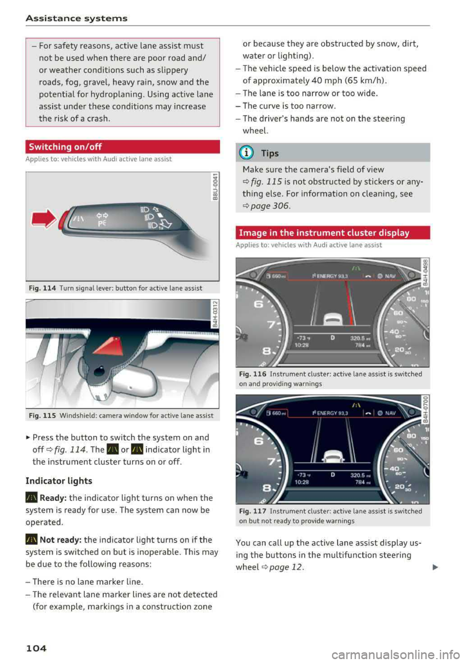 AUDI A8 2018  Owners Manual Ass is tance  sy stem s 
-For safety  reasons, active  lane  assist  must  
not  be used when  there  are poor  road  and/  
or weather  cond itions  such as slippery 
roads,  fog,  gravel,  heavy rai