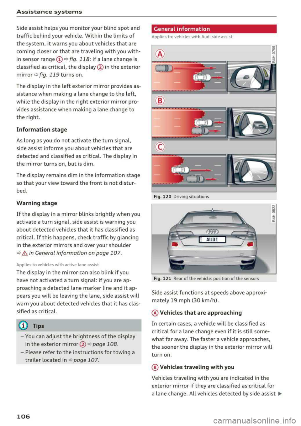AUDI A8 2018 User Guide Ass is tance sy stem s
Side assist he lps you monitor your blind spot and
traffic behind your vehicle. Within the limits of
the system, it warns you about vehicles that are
c AUDI A8 2018 User Guide Ass is tance sy stem s
Side assist he lps you monitor your blind spot and
traffic behind your vehicle. Within the limits of
the system, it warns you about vehicles that are
c