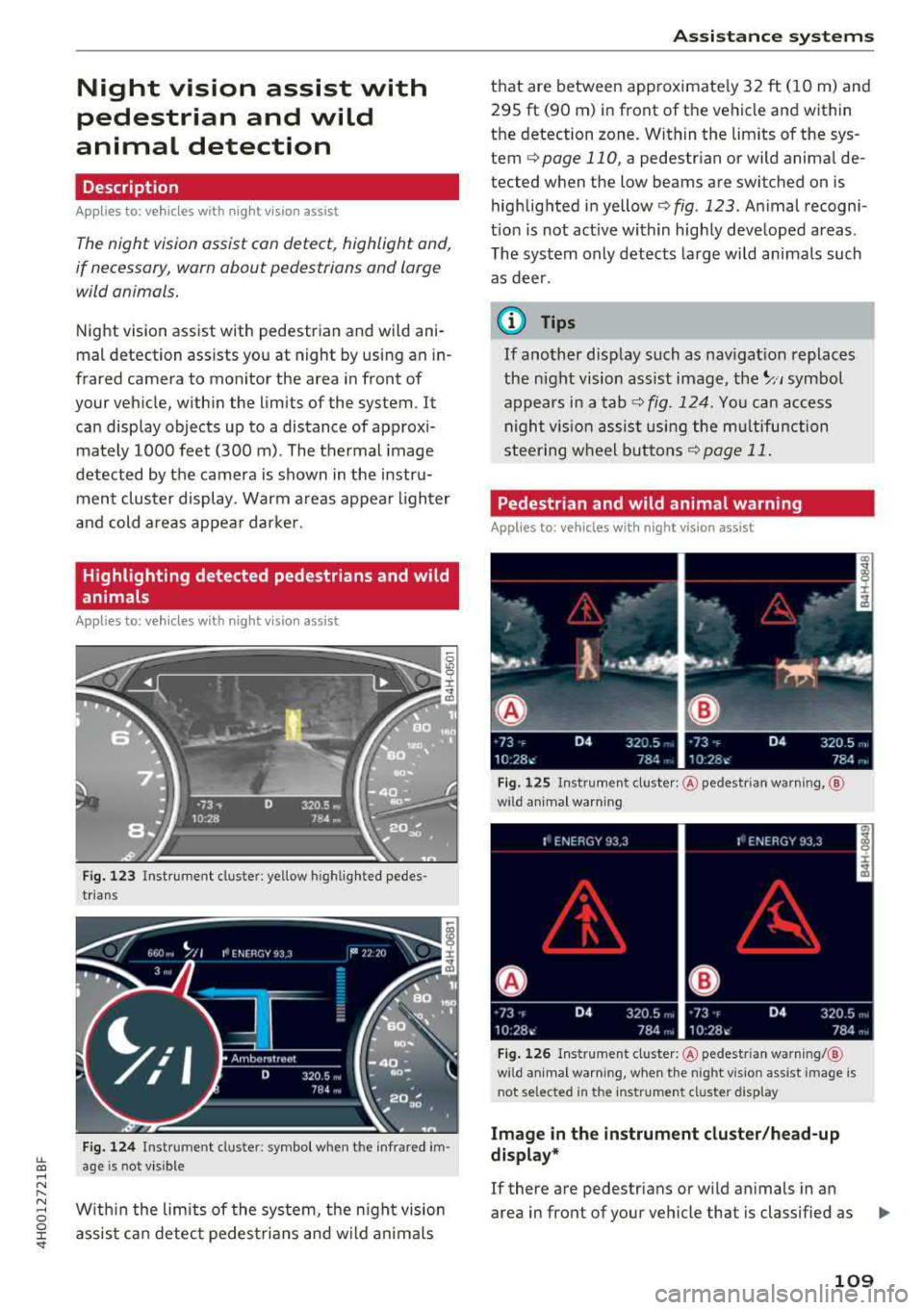 AUDI A8 2018  Owners Manual lL t:0 .... 
" ...... 
" .... 0 0 :c <I" 
Night  vision  assist  with  
pedestrian  and  wild 
animal  detection 
Description 
Ap plies  to:  ve hicles  with  night visio n ass ist 
The night  visi