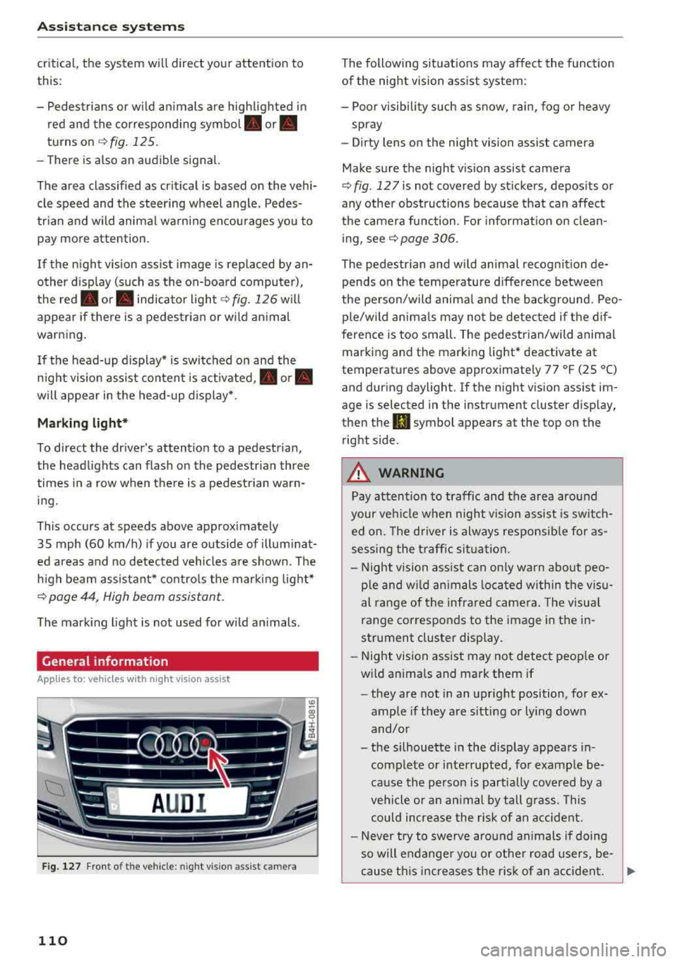 AUDI A8 2018  Owners Manual Assistance systems 
critical,  the  system  will  direct  your  attention  to  
this : 
- Pedestrians  or wild  animals  are  highlighted  in 
red  and  the corresponding 
symbol . or. 
turns  on c::>