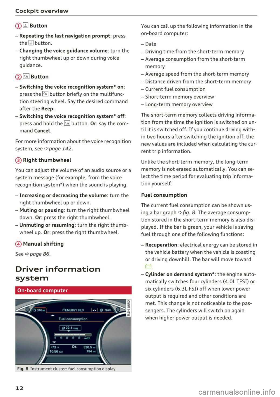 AUDI A8 2018 User Guide Cockpit overv iew 
(D G!J Button 
- Repeating  th e la st  na vig ation  prom pt : 
press 
the 
[J] button. 
- Changing the  voice guidance  volume : turn  the 
right  thumbwhee l up  o r down  dur in