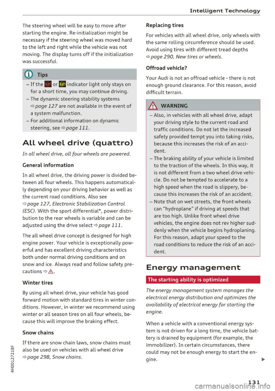 AUDI A8 2018  Owners Manual u. co .... N 
" N .... 0 0 :c <t 
The  steering  wheel  will  be  easy to move  after 
starting  the  engine.  Re-initialization might be 
necessary  if  the  steering  whee l was  moved  hard 
to  t