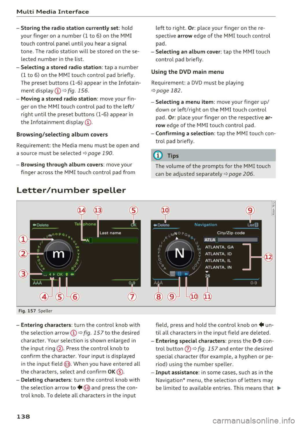 AUDI A8 2018 Owners Manual Multi Media Interface
-Storing the radio station currently set: hold
your finger on a number (1 to 6) on the MMI
touch contro l pane l until you hear a signal
tone. The radio AUDI A8 2018 Owners Manual Multi Media Interface
-Storing the radio station currently set: hold
your finger on a number (1 to 6) on the MMI
touch contro l pane l until you hear a signal
tone. The radio