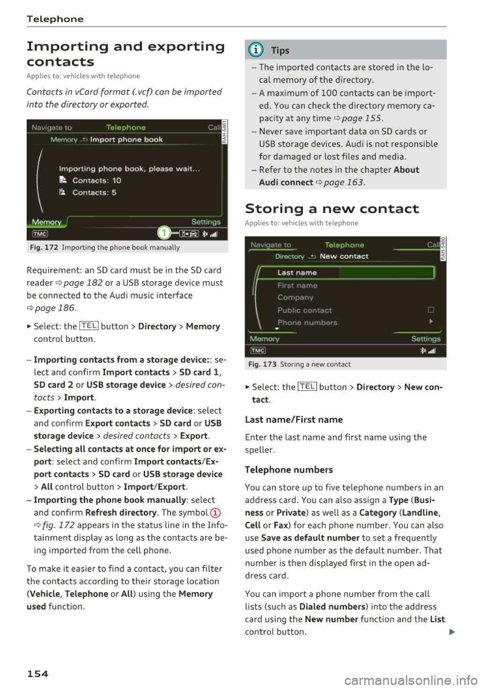 AUDI A8 2018  Owners Manual Telephone 
Importing  and  exporting  
contacts 
Applies  to:  ve hicles  with  telep hone 
Contacts  in vCard format( . vcf) can be  imported 
into  the  directory  or e xported. 
r·~, J. J, j) I