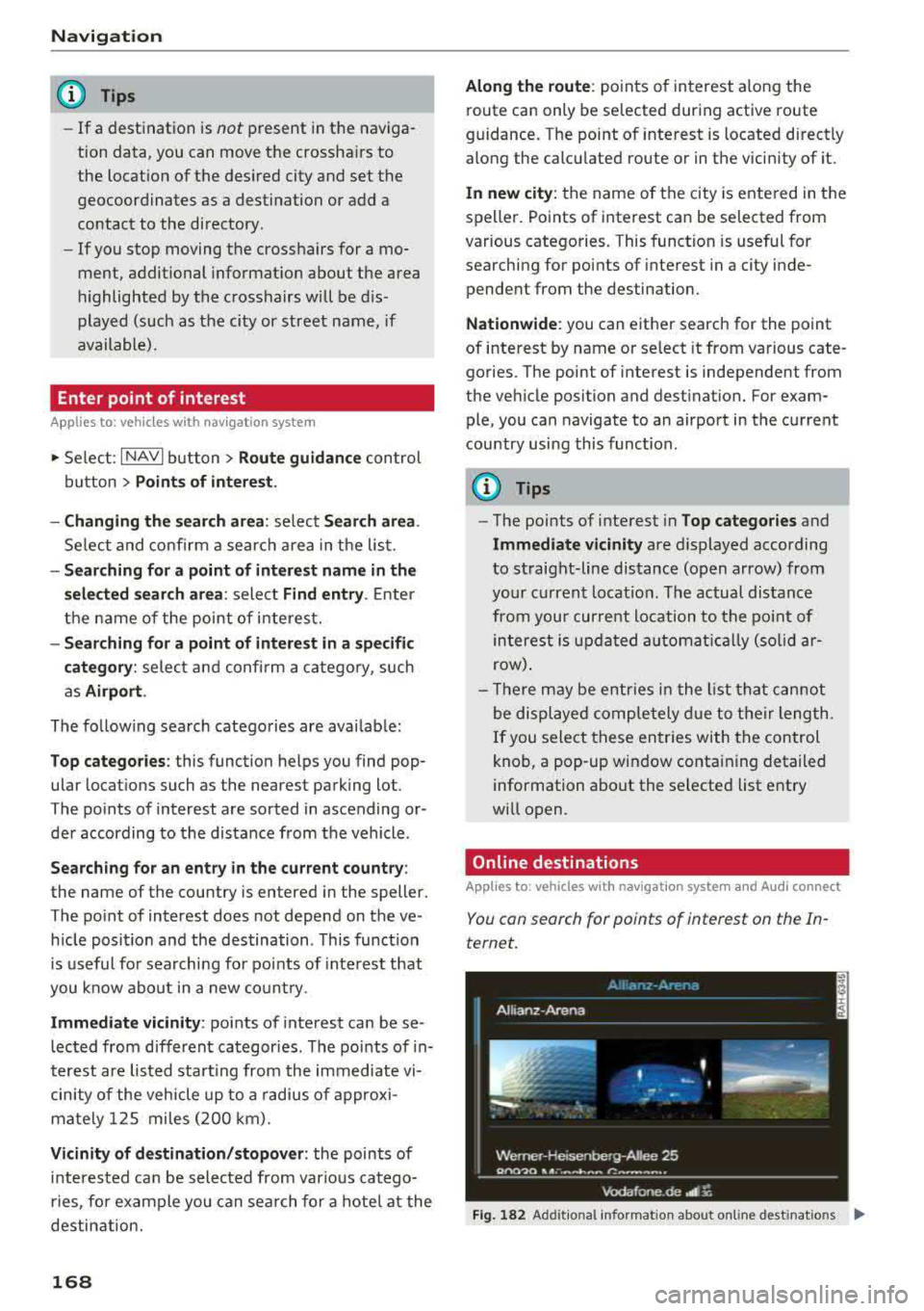 AUDI A8 2018  Owners Manual Nav igatio n 
@ Tips 
-If a desti nation  is not present  in the  naviga­
tion  data,  you  can  move  the  crosshairs  to  
the  location  of the  desired  city and  set  the 
geocoordinates  as  a 