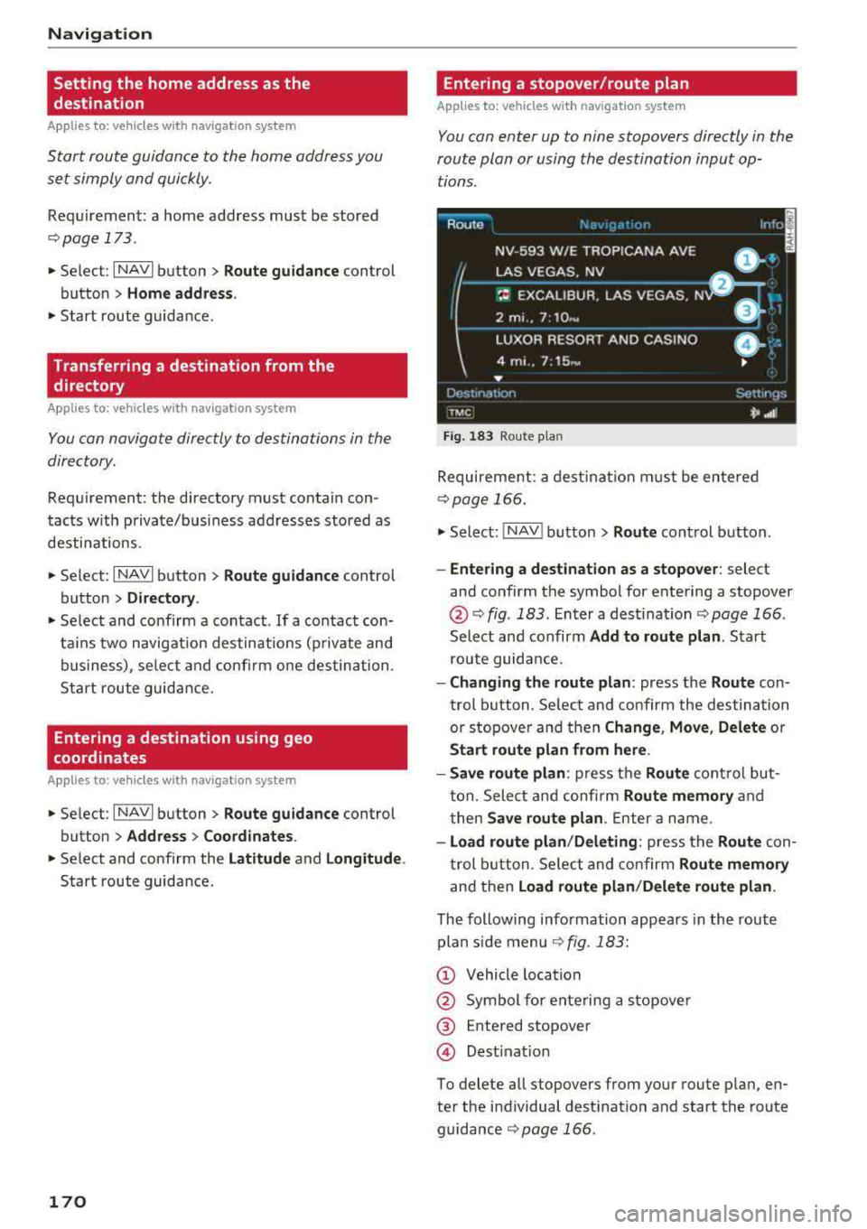 AUDI A8 2018 User Guide Nav igatio n
Setting the home address as the
destination
A pplies to: ve hicles w ith navigation system
Start route guidance to the home address you
set simply and quickly .
R AUDI A8 2018 User Guide Nav igatio n
Setting the home address as the
destination
A pplies to: ve hicles w ith navigation system
Start route guidance to the home address you
set simply and quickly .
R