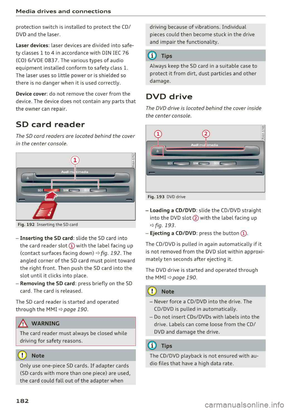 AUDI A8 2018  Owners Manual Media dri ve s  and  connection s 
protection  switch  is installed  to  protect  the  CD/ 
DVD and  the  laser. 
L a se r d evice s: laser  dev ices  are  d iv ided  into  safe­
ty  classes  1  to 4