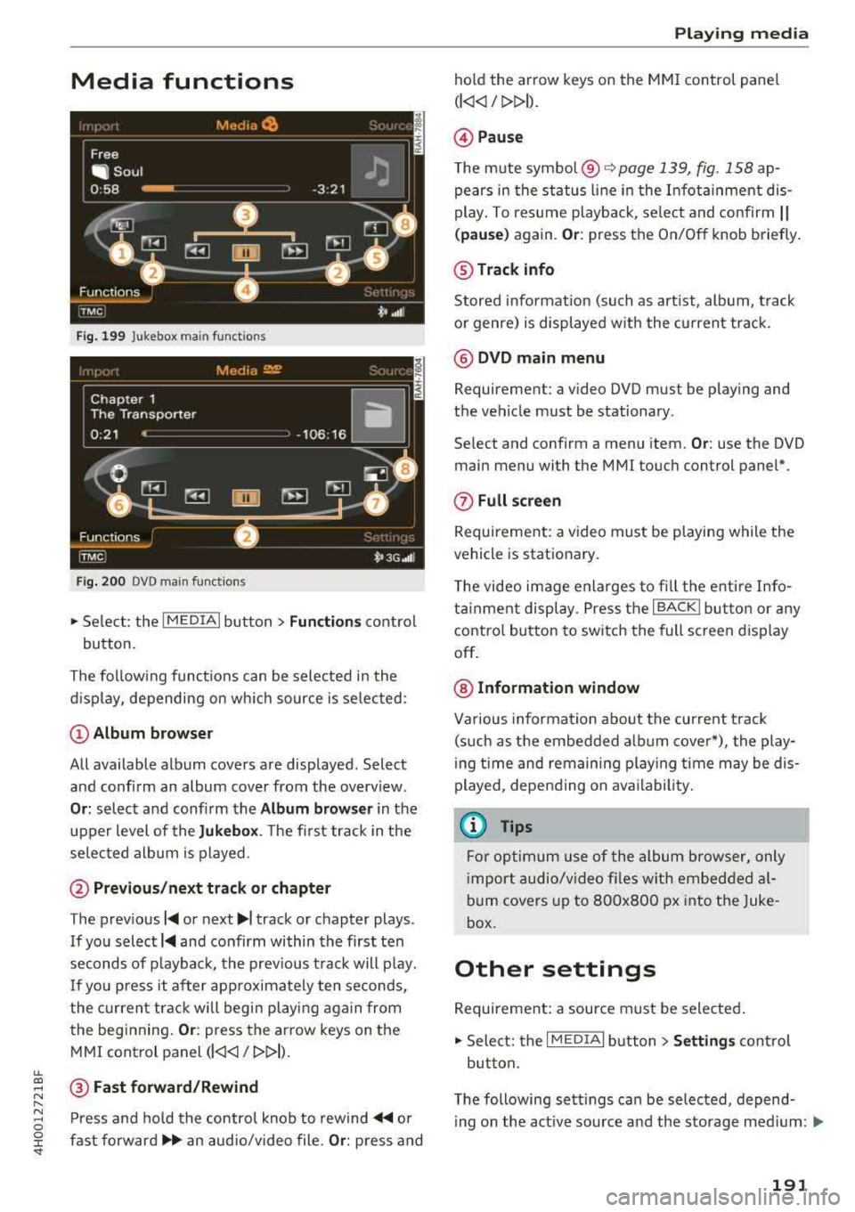 AUDI A8 2018  Owners Manual lL 
Media  functions 
Fig . 199 Jukebox  ma in fun ctio n s 
Fi g.  200  DVO main fu nct ions 
.,. Se lect : the I MED IA i bu tton > Fun ction s cont rol 
bu tton. 
The  fo llow ing  func tions  can 