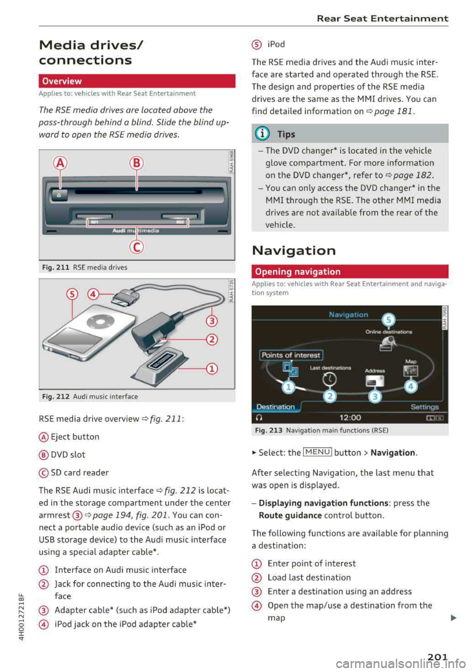AUDI A8 2018 Owners Manual Media drives/
connections
Overview
A pp lies to: ve hicles with Rea r Seat E nte rtainment
The RS£ media drives are Located above the
pass-through behind a blind. Slide the blind up AUDI A8 2018 Owners Manual Media drives/
connections
Overview
A pp lies to: ve hicles with Rea r Seat E nte rtainment
The RS£ media drives are Located above the
pass-through behind a blind. Slide the blind upÂ