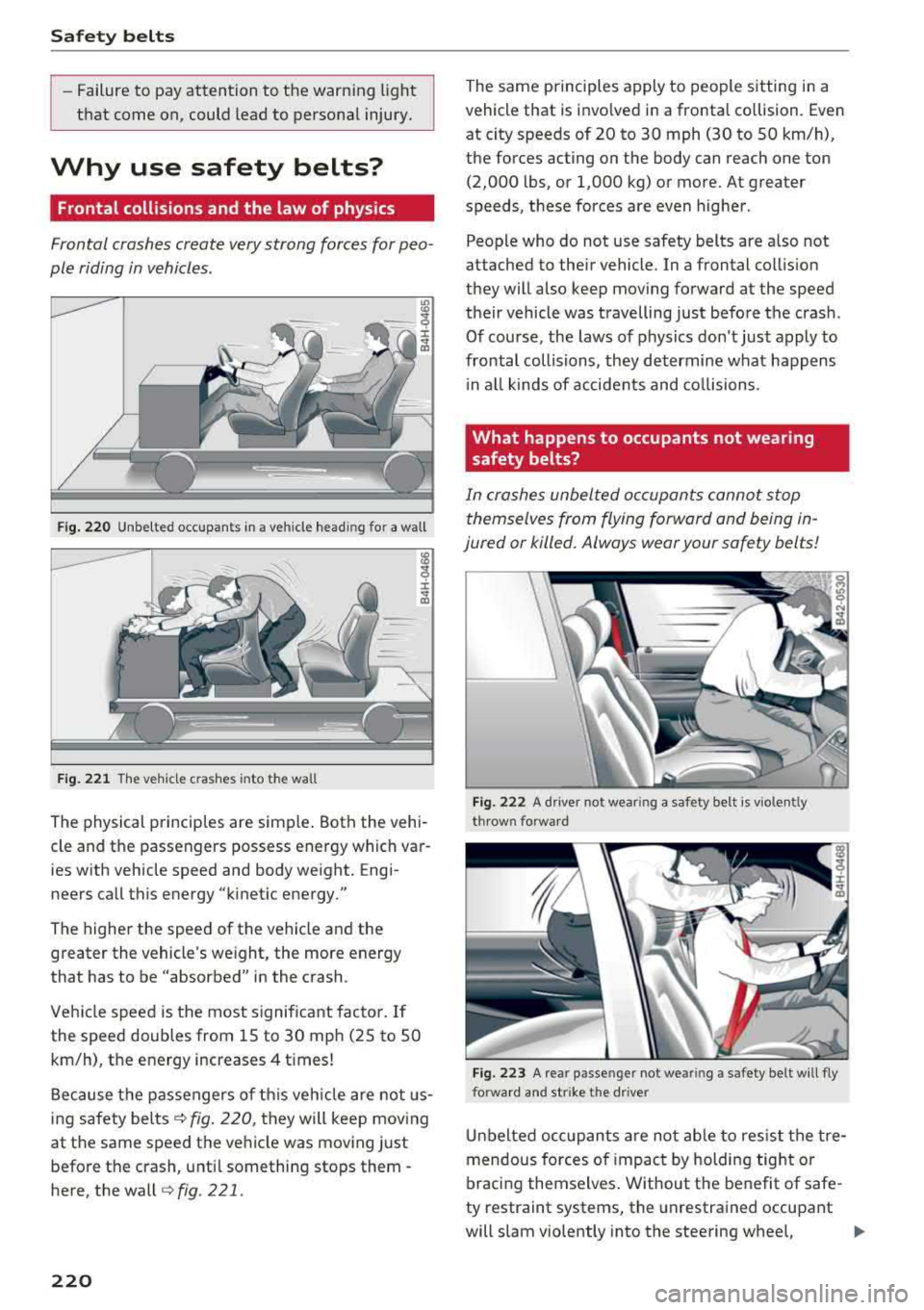 AUDI A8 2018  Owners Manual Safe ty  belts 
-Failure  to  pay  attention  to  the  warning  light 
that  come  on,  could  lead  to  personal  injury. 
Why  use  safety  belts? 
Frontal collisions  and the  law of  physics 
Fron
