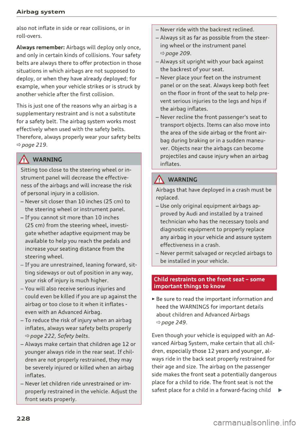 AUDI A8 2018  Owners Manual Airbag  syste m 
also  not  inflate  in  side  or  rear  co llisions,  or  in 
ro ll- overs. 
Alwa ys rem ember : Airbags  will  deploy  only  once, 
and  on ly in  ce rtain  k inds  of  coll is ions.