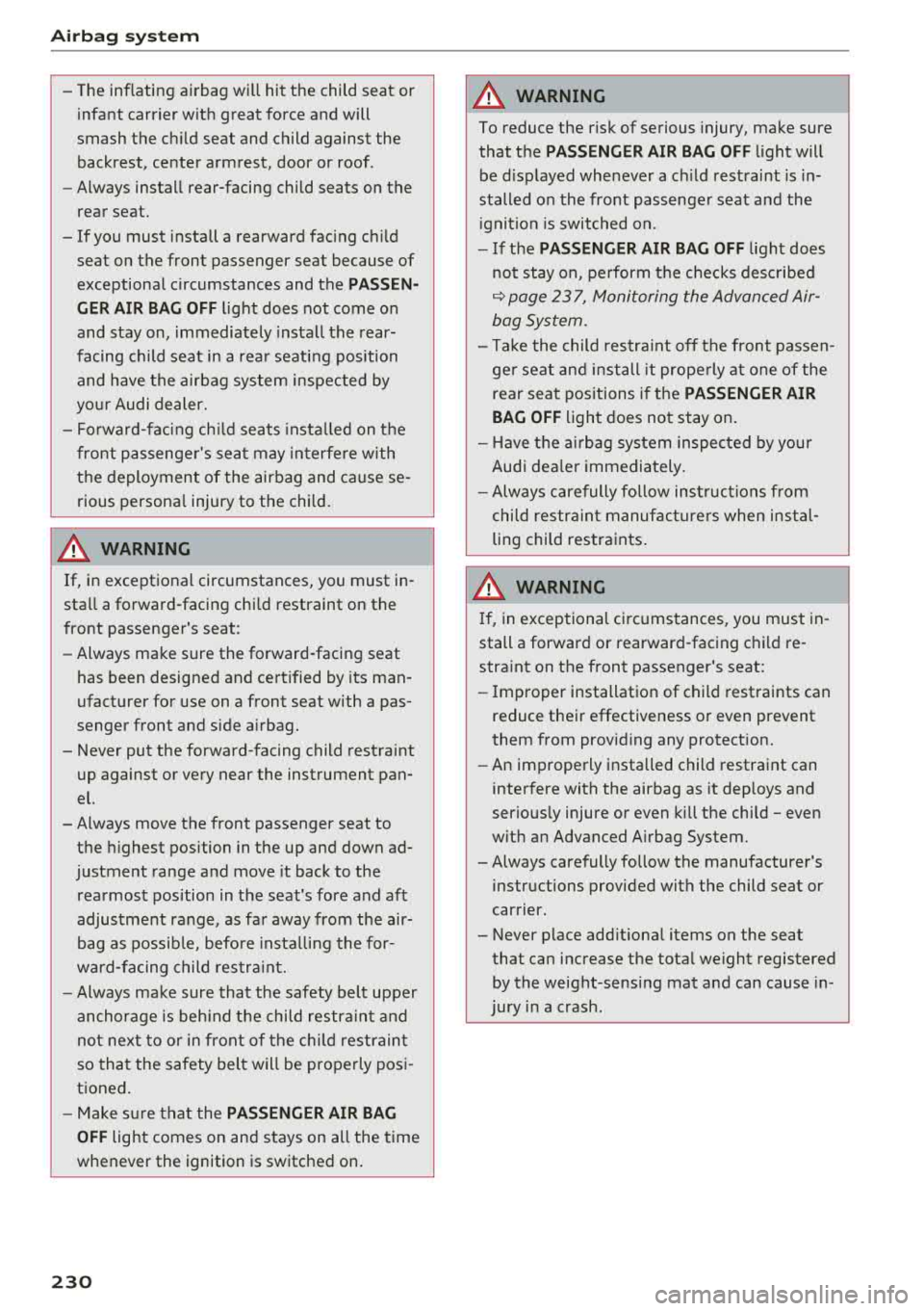 AUDI A8 2018  Owners Manual Airbag  syste m 
-The  inflating  airbag  will  hit  the  child  seat  or 
infant  carrier  w ith  great  force  and  will 
smash  the  ch ild  seat  and  c hild against  the 
backrest,  center  armre