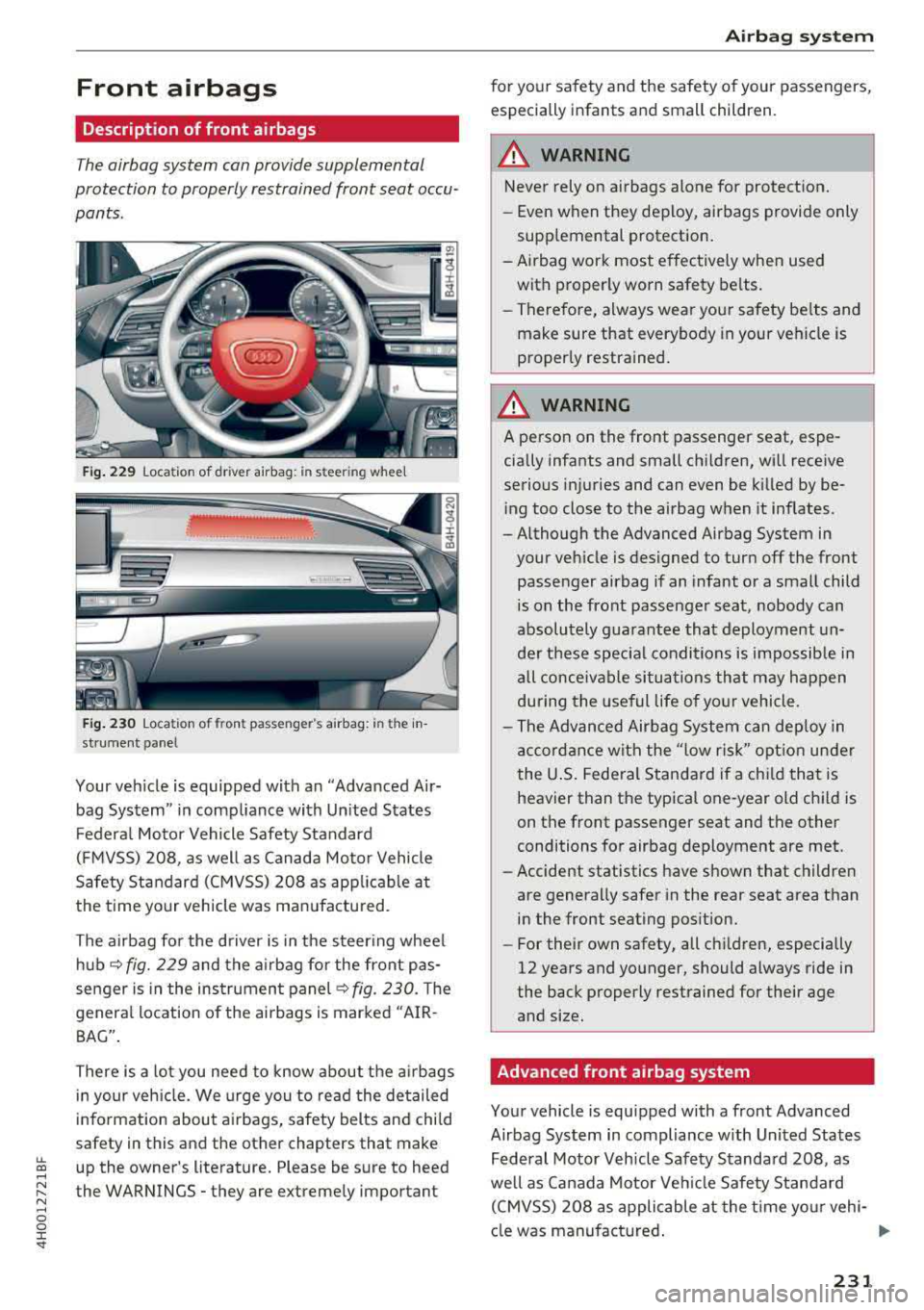AUDI A8 2018  Owners Manual Front  airbags 
Description  of  front  airbags 
The  airbag  system  can provide supplemental 
protection  to properly  restrained  front  seat  occu ­
pants . 
Fig. 229 Location of  driver  airbag: