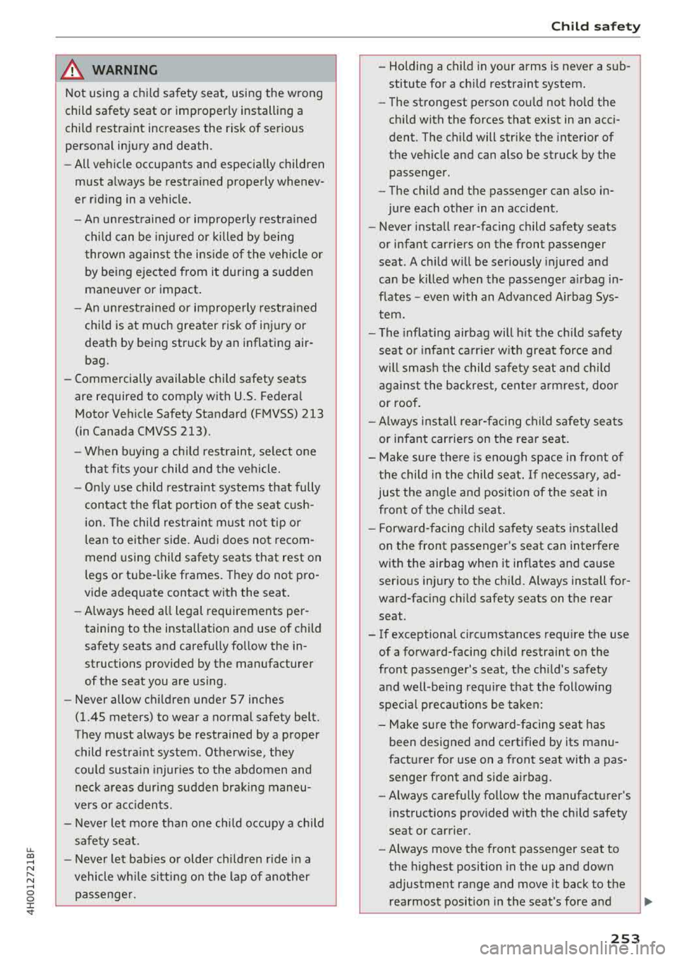 AUDI A8 2018  Owners Manual & WARNING 
Not  using  a  child  safety  seat,  using  the  wrong 
child  safety  seat  or  improperly  installing  a  
child  restra int  increases  the  r isk  of  serious 
personal  injury  and  de