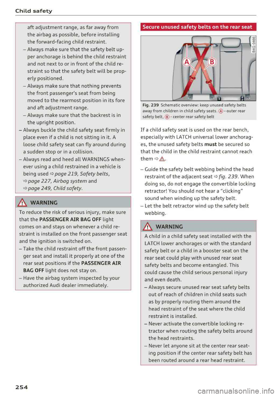 AUDI A8 2018  Owners Manual Child safety 
aft  adjustment  range,  as  far  away  from  
the  airbag  as  possible,  before  installing 
the  forward- facing  child restraint. 
- Always  make  sure  that  the  safety  belt  up­