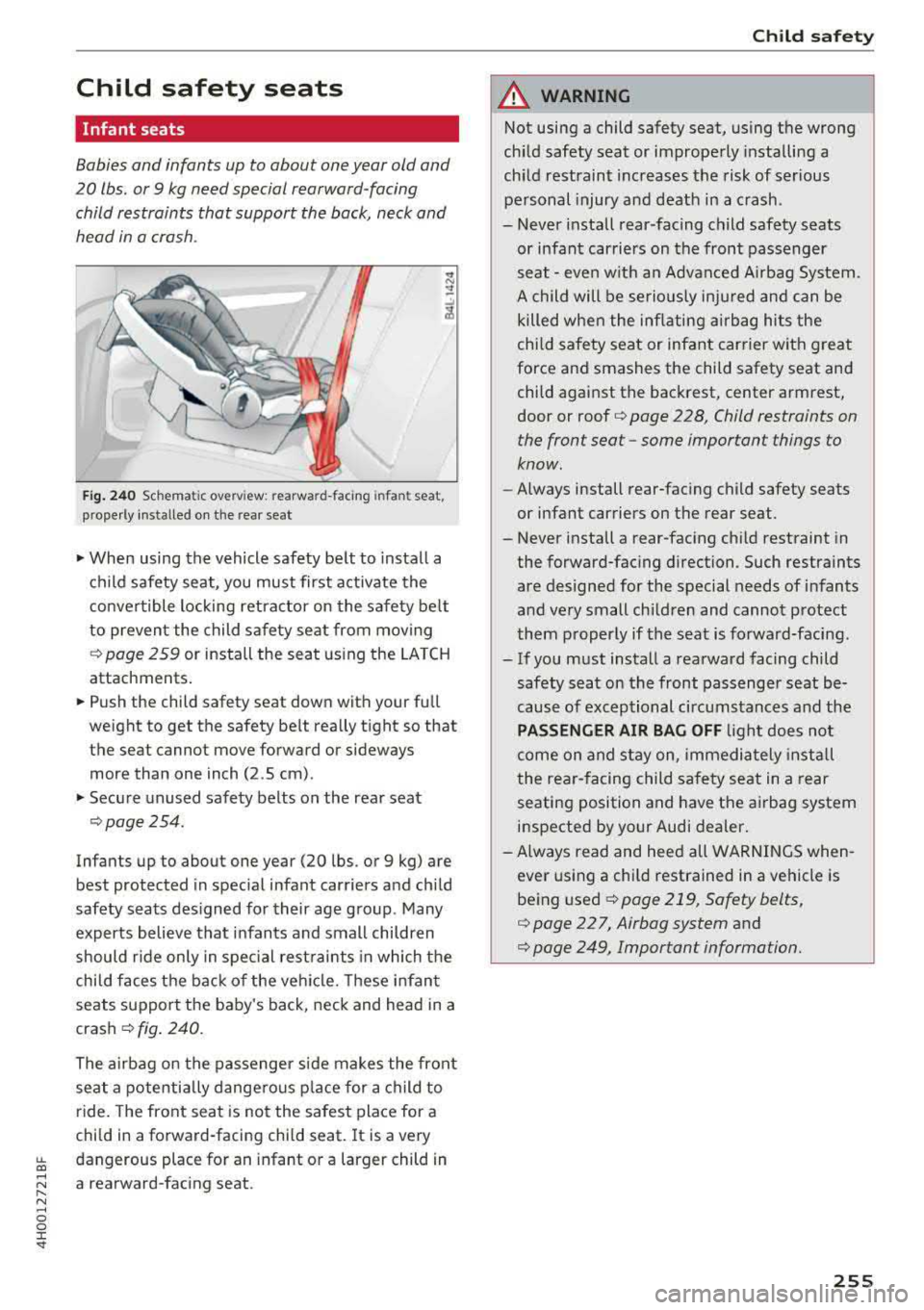 AUDI A8 2018  Owners Manual Child safety  seats 
Infant  seats 
Babies and  infants  up to  about  one year  old and  
20  lbs. or 9 kg need  special rearward -facing 
child restraints  that  support  the  back, neck  and 
head 
