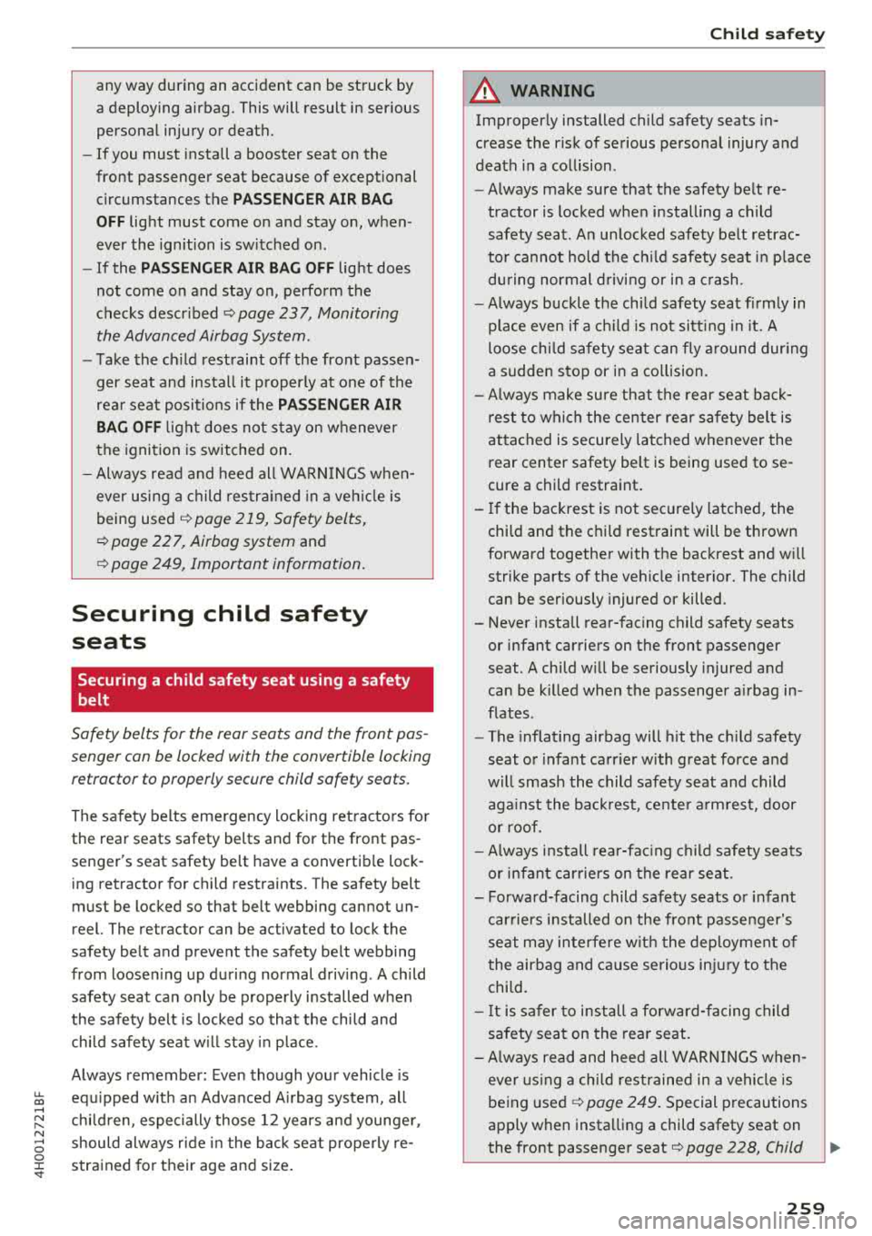 AUDI A8 2018  Owners Manual any  way  during  an  accident can  be  struck  by 
a  deploying  air bag.  This will  result  in ser ious 
persona l injury  or  deat h. 
- If you  mus t install  a  boos ter  seat  on  the 
front  p