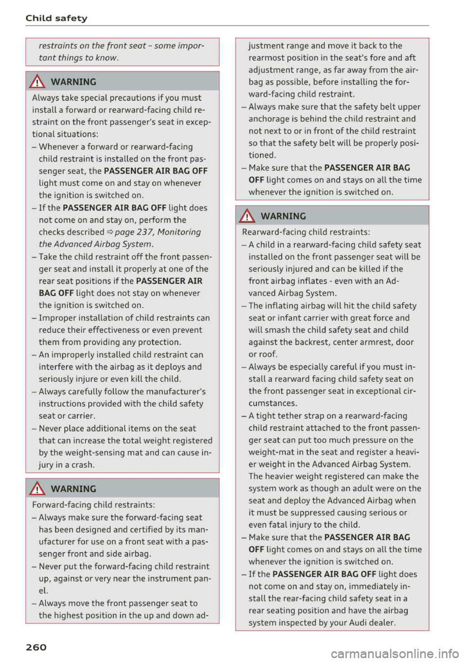 AUDI A8 2018  Owners Manual Child  sa fety 
restraints  on the  front  seat  -some  impor­
tant  things  to know . 
A WARNING 
Always  take  special  precautions  if you  must 
install  a forward  or  rearward-facing  child  re