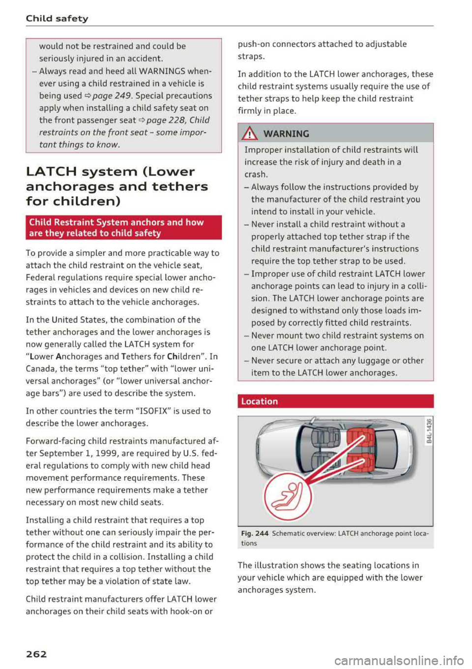 AUDI A8 2018  Owners Manual Child safety 
would  not  be  restrained  and  could  be  
seriously  injured  in  an  accident . 
- Always  read  and  heed  all  WARNINGS when­
ever  using  a  child  restrained  in a vehicle  is 
