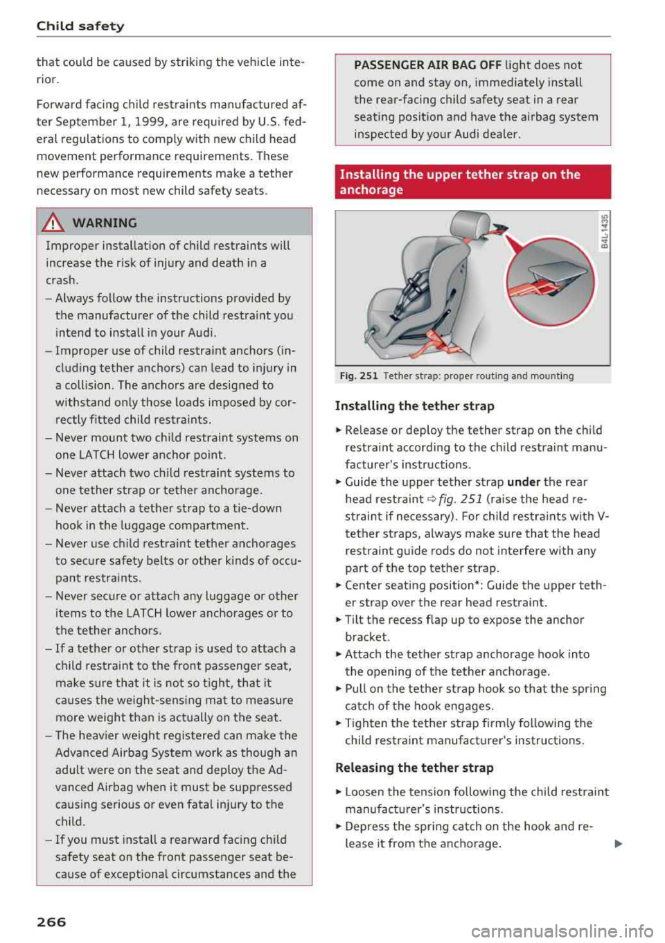 AUDI A8 2018  Owners Manual Child safety 
that  could  be  caused  by striking  the  vehicle  inte­ 
rior . 
Forward  facing  child  restraints  manufactured  af­
ter  September  1,  1999,  are  required  by U .S. fed­
eral  