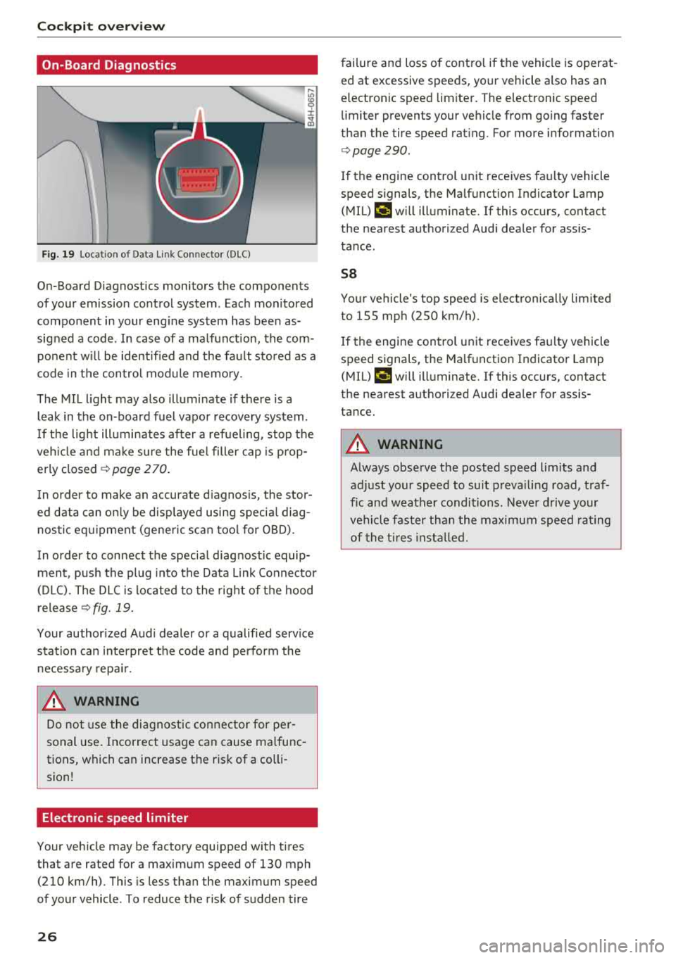 AUDI A8 2018 Owners Manual Cockpit overv ie w
On -Board Diagnostics
F ig. 19 Loc ation of D ata Link Connec tor (DLC)
On-Board Diagnostics moni tors the components
of your emission control system . Each monit AUDI A8 2018 Owners Manual Cockpit overv ie w
On -Board Diagnostics
F ig. 19 Loc ation of D ata Link Connec tor (DLC)
On-Board Diagnostics moni tors the components
of your emission control system . Each monit