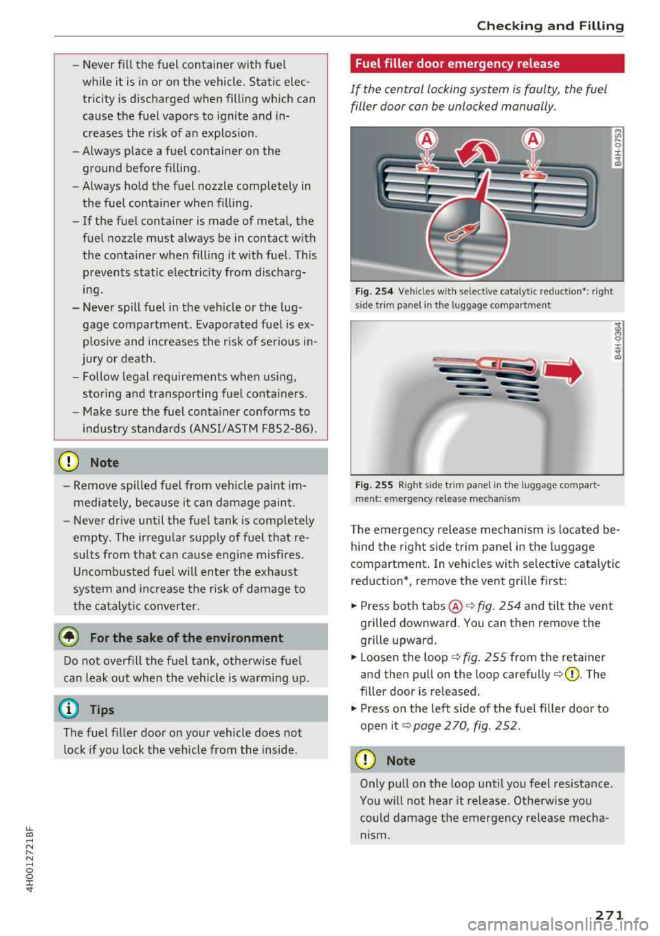 AUDI A8 2018  Owners Manual lL t:0 .... 
" ...... 
" .... 0 0 :c <I" 
-Never  f ill the  fuel  container  with  fuel 
while  it  is  in or  on  the  vehicle.  Stat ic elec­
tr icity  is discharged  when  filling  which  can 