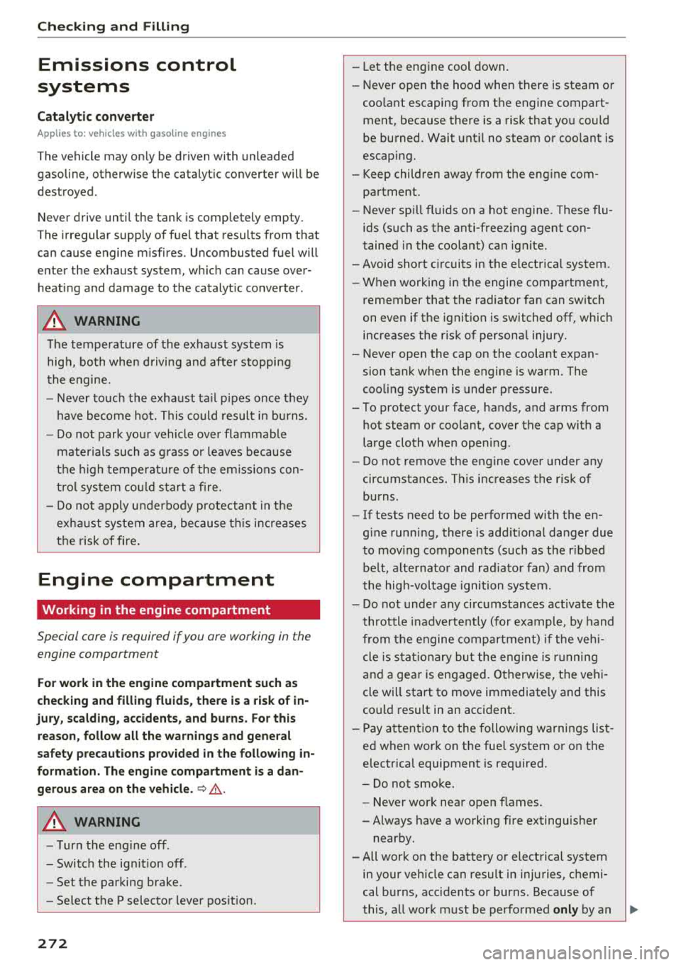 AUDI A8 2018 User Guide Checking and Filling
Emissions control
systems
Catalytic converter
A pp lies to: ve hicles w ith gasoline engines
The vehicle may on ly be driven with unleaded
gasoline, otherwise t AUDI A8 2018 User Guide Checking and Filling
Emissions control
systems
Catalytic converter
A pp lies to: ve hicles w ith gasoline engines
The vehicle may on ly be driven with unleaded
gasoline, otherwise t