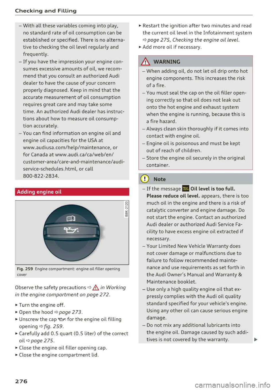 AUDI A8 2018  Owners Manual Checking  and  Filling 
-With  all these  variables  coming  into  play, 
no standard  rate  of  o il consumption  can  be 
established  or  specified.  There  is no  alterna­
tive to  checking  the 