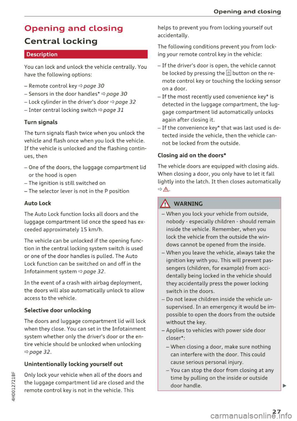 AUDI A8 2018 Owners Manual Opening and closing
Central locking
Description
You can lock and un lock the veh icle centrally . You
h ave the following options:
-Remote control key c> page 30
-Sensors in the AUDI A8 2018 Owners Manual Opening and closing
Central locking
Description
You can lock and un lock the veh icle centrally . You
h ave the following options:
-Remote control key c> page 30
-Sensors in the